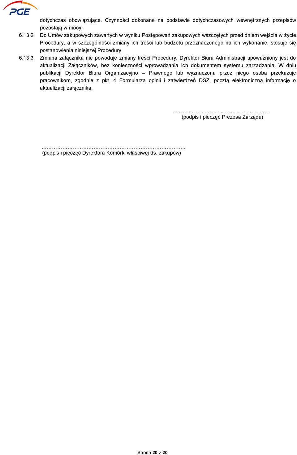 stosuje się postanowienia niniejszej Procedury. 6.13.3 Zmiana załącznika nie powoduje zmiany treści Procedury.