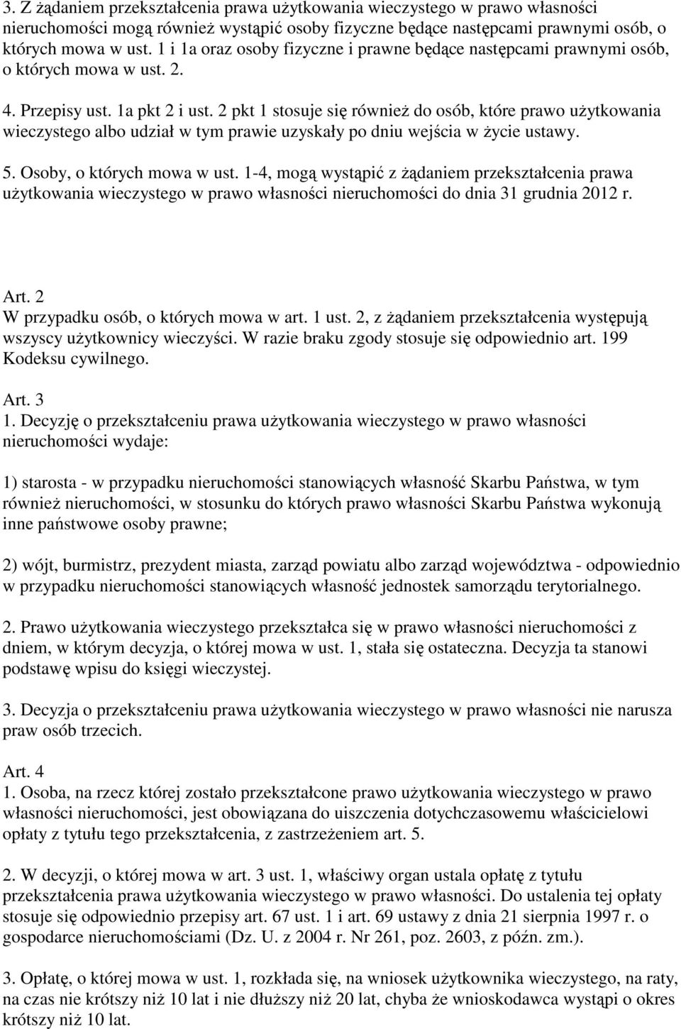 2 pkt 1 stosuje się również do osób, które prawo użytkowania wieczystego albo udział w tym prawie uzyskały po dniu wejścia w życie ustawy. 5. Osoby, o których mowa w ust.