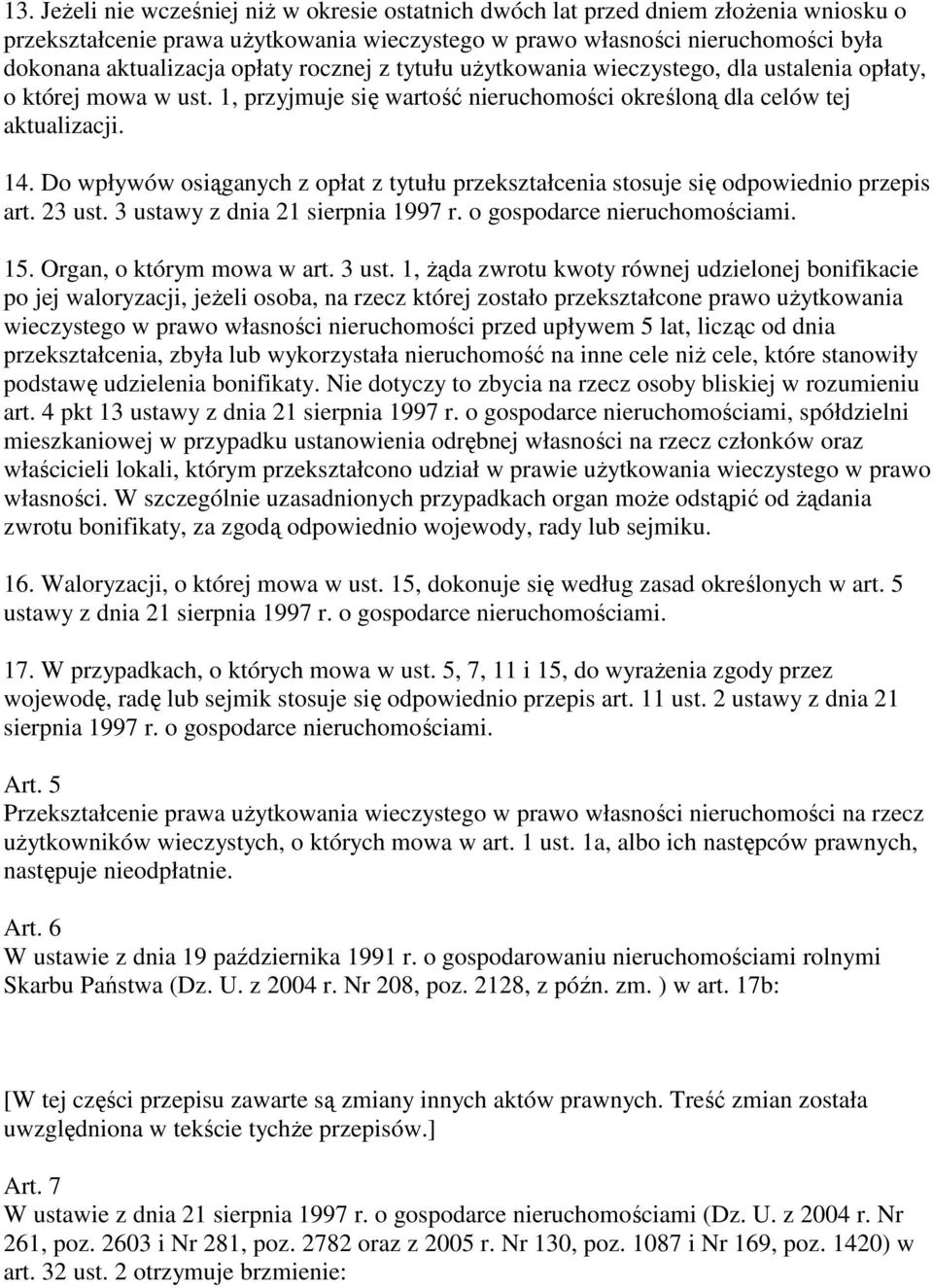 Do wpływów osiąganych z opłat z tytułu przekształcenia stosuje się odpowiednio przepis art. 23 ust. 3 ustawy z dnia 21 sierpnia 1997 r. o gospodarce nieruchomościami. 15. Organ, o którym mowa w art.