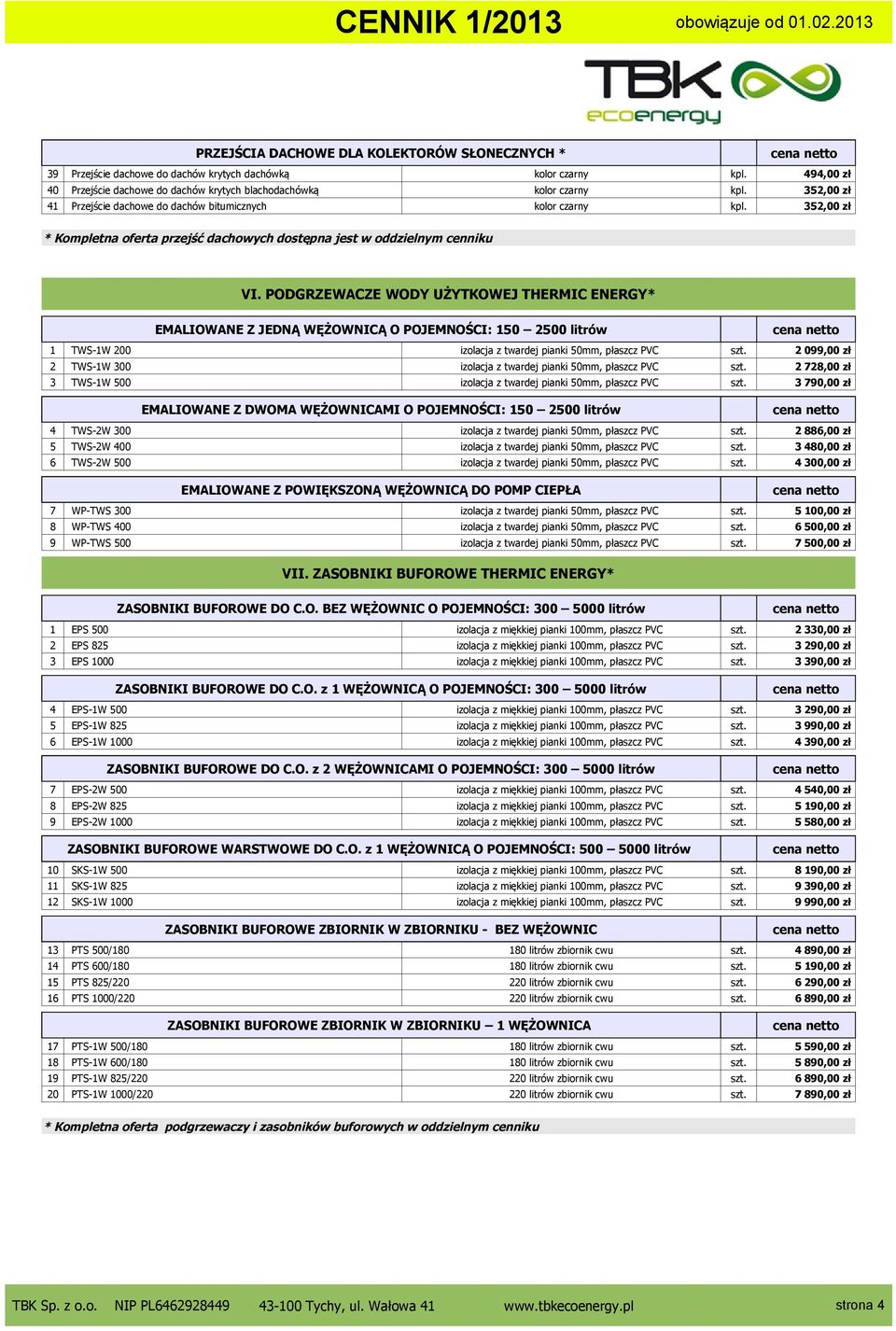 PODGRZEWACZE WODY UŻYTKOWEJ THERMIC ENERGY* EMALIOWANE Z JEDNĄ WĘŻOWNICĄ O POJEMNOŚCI: 150 2500 litrów 1 TWS-1W 200 izolacja z twardej pianki 50mm, płaszcz PVC szt.