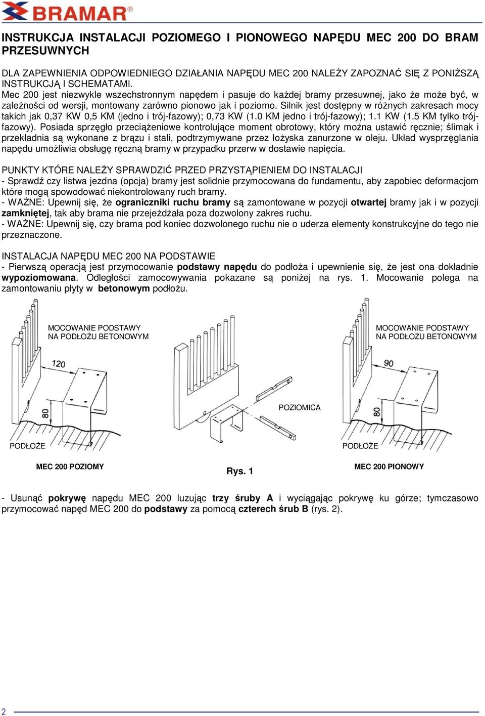 Silnik jest dostępny w róŝnych zakresach mocy takich jak 0,37 KW 0,5 KM (jedno i trój-fazowy); 0,73 KW (1.0 KM jedno i trój-fazowy); 1.1 KW (1.5 KM tylko trójfazowy).