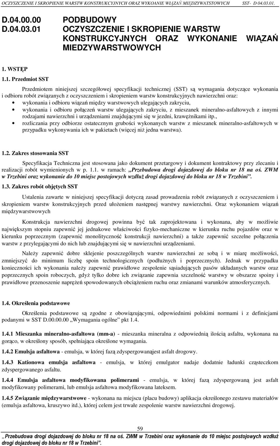 specyfikacji technicznej (SST) są wymagania dotyczące wykonania i odbioru robót związanych z oczyszczeniem i skropieniem warstw konstrukcyjnych nawierzchni oraz: wykonania i odbioru wiązań między
