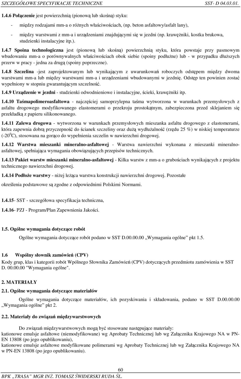 7 Spoina technologiczna jest (pionową lub skośną) powierzchnią styku, która powstaje przy pasmowym wbudowaniu mm-a o porównywalnych właściwościach obok siebie (spoiny podłuŝne) lub - w przypadku