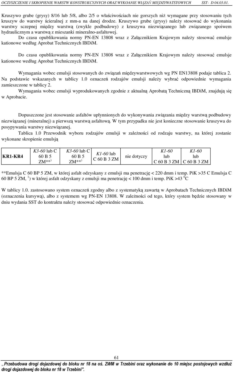 Kruszywo grube (grysy) naleŝy stosować do wykonania warstwy sczepnej między warstwą (zwykle podbudowy) z kruszywa niezwiązanego lub związanego spoiwem hydraulicznym a warstwą z mieszanki