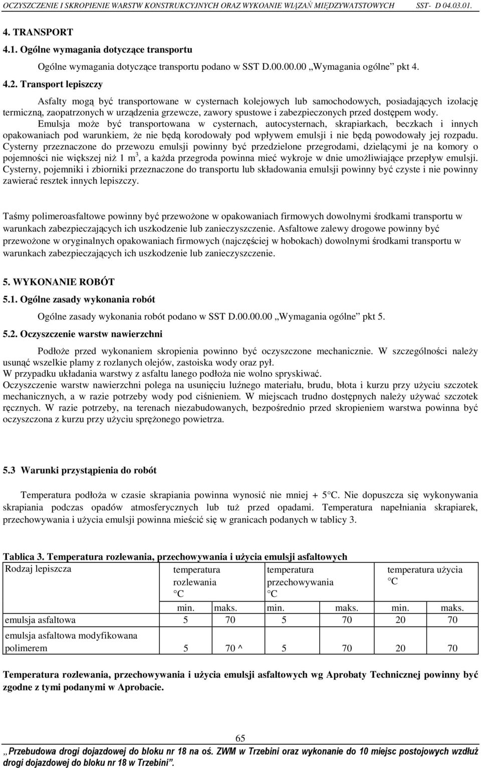 Transport lepiszczy Asfalty mogą być transportowane w cysternach kolejowych lub samochodowych, posiadających izolację termiczną, zaopatrzonych w urządzenia grzewcze, zawory spustowe i zabezpieczonych