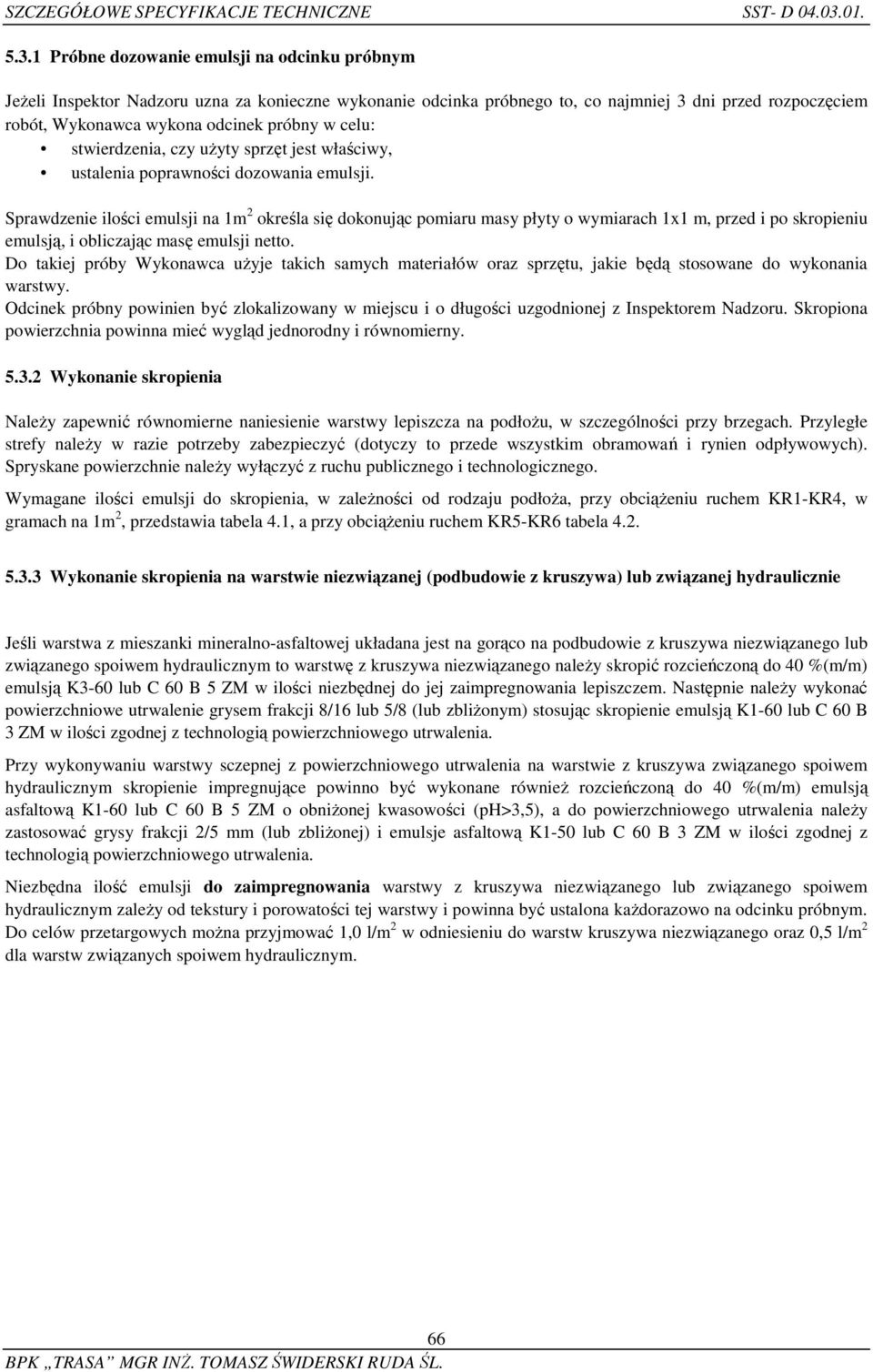 1 Próbne dozowanie emulsji na odcinku próbnym JeŜeli Inspektor Nadzoru uzna za konieczne wykonanie odcinka próbnego to, co najmniej 3 dni przed rozpoczęciem robót, Wykonawca wykona odcinek próbny w