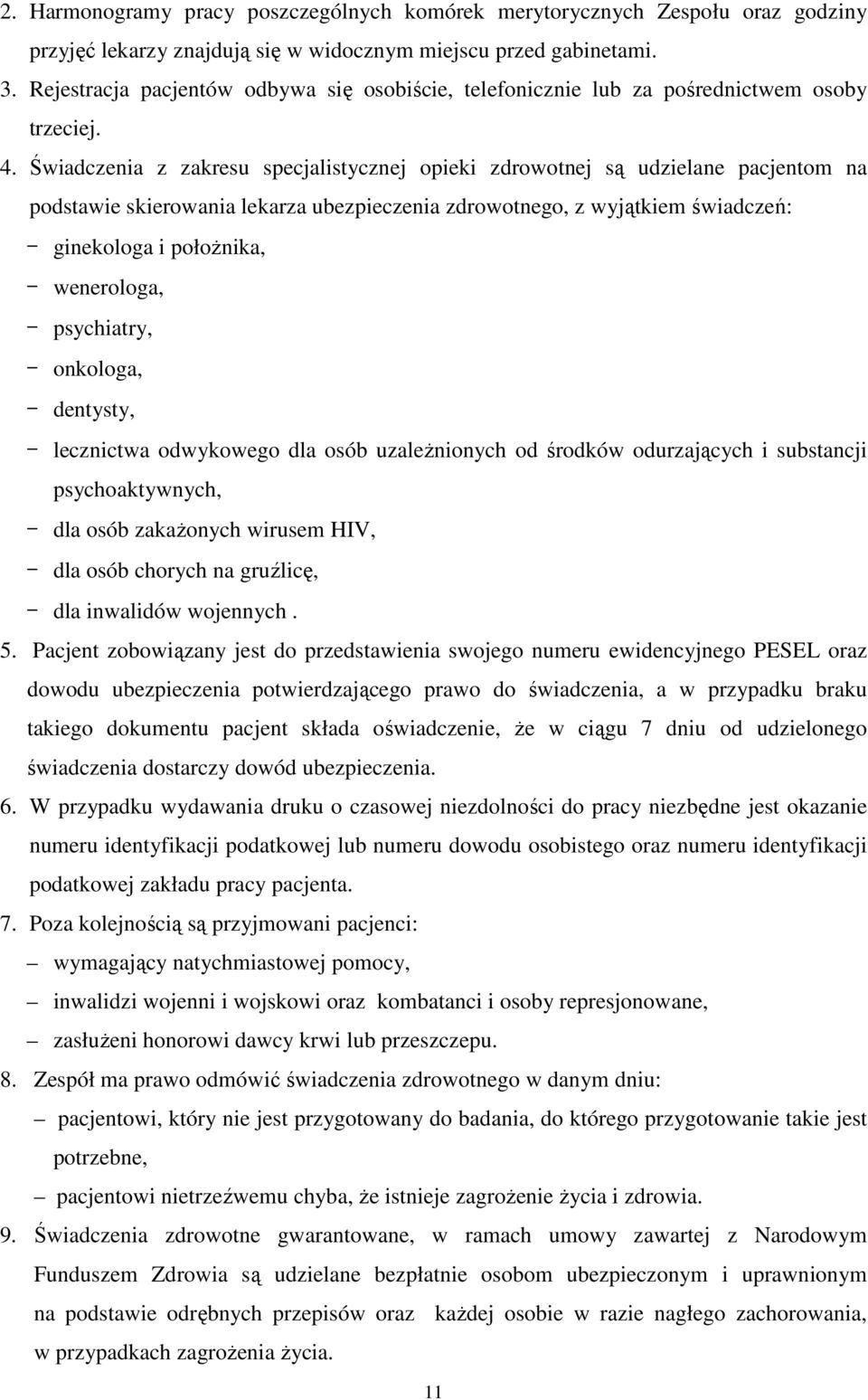Świadczenia z zakresu specjalistycznej opieki zdrowotnej są udzielane pacjentom na podstawie skierowania lekarza ubezpieczenia zdrowotnego, z wyjątkiem świadczeń: ginekologa i położnika, wenerologa,