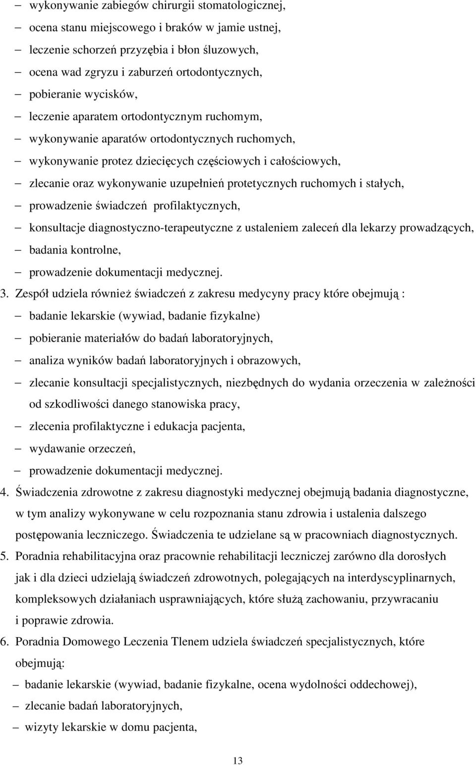 zlecanie oraz wykonywanie uzupełnień protetycznych ruchomych i stałych, prowadzenie świadczeń profilaktycznych, konsultacje diagnostyczno-terapeutyczne z ustaleniem zaleceń dla lekarzy prowadzących,