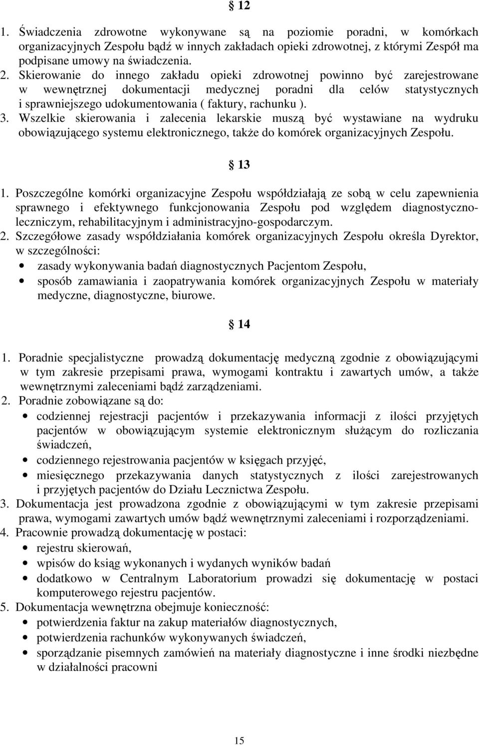 3. Wszelkie skierowania i zalecenia lekarskie muszą być wystawiane na wydruku obowiązującego systemu elektronicznego, także do komórek organizacyjnych Zespołu. 13 1.
