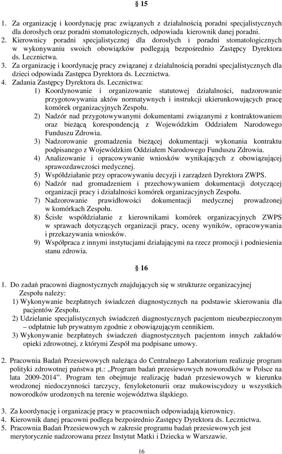Za organizację i koordynację pracy związanej z działalnością poradni specjalistycznych dla dzieci odpowiada Zastępca Dyrektora ds. Lecznictwa. 4. Zadania Zastępcy Dyrektora ds.