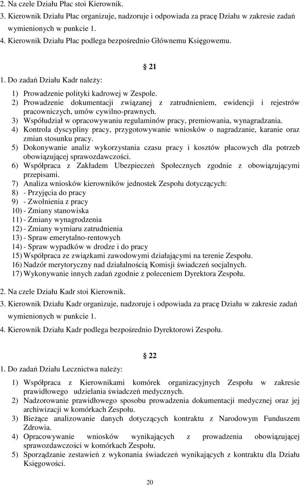 2) Prowadzenie dokumentacji związanej z zatrudnieniem, ewidencji i rejestrów pracowniczych, umów cywilno-prawnych. 3) Współudział w opracowywaniu regulaminów pracy, premiowania, wynagradzania.