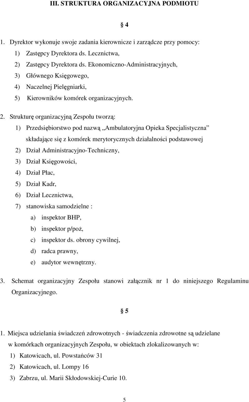Strukturę organizacyjną Zespołu tworzą: 1) Przedsiębiorstwo pod nazwą Ambulatoryjna Opieka Specjalistyczna składające się z komórek merytorycznych działalności podstawowej 2) Dział