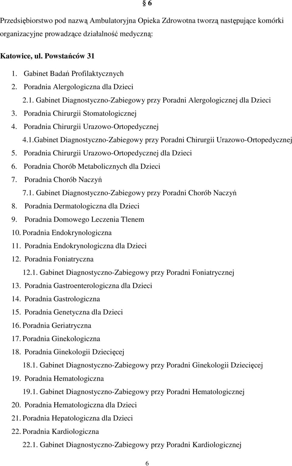 Poradnia Chirurgii Urazowo-Ortopedycznej dla Dzieci 6. Poradnia Chorób Metabolicznych dla Dzieci 7. Poradnia Chorób Naczyń 7.1. Gabinet Diagnostyczno-Zabiegowy przy Poradni Chorób Naczyń 8.