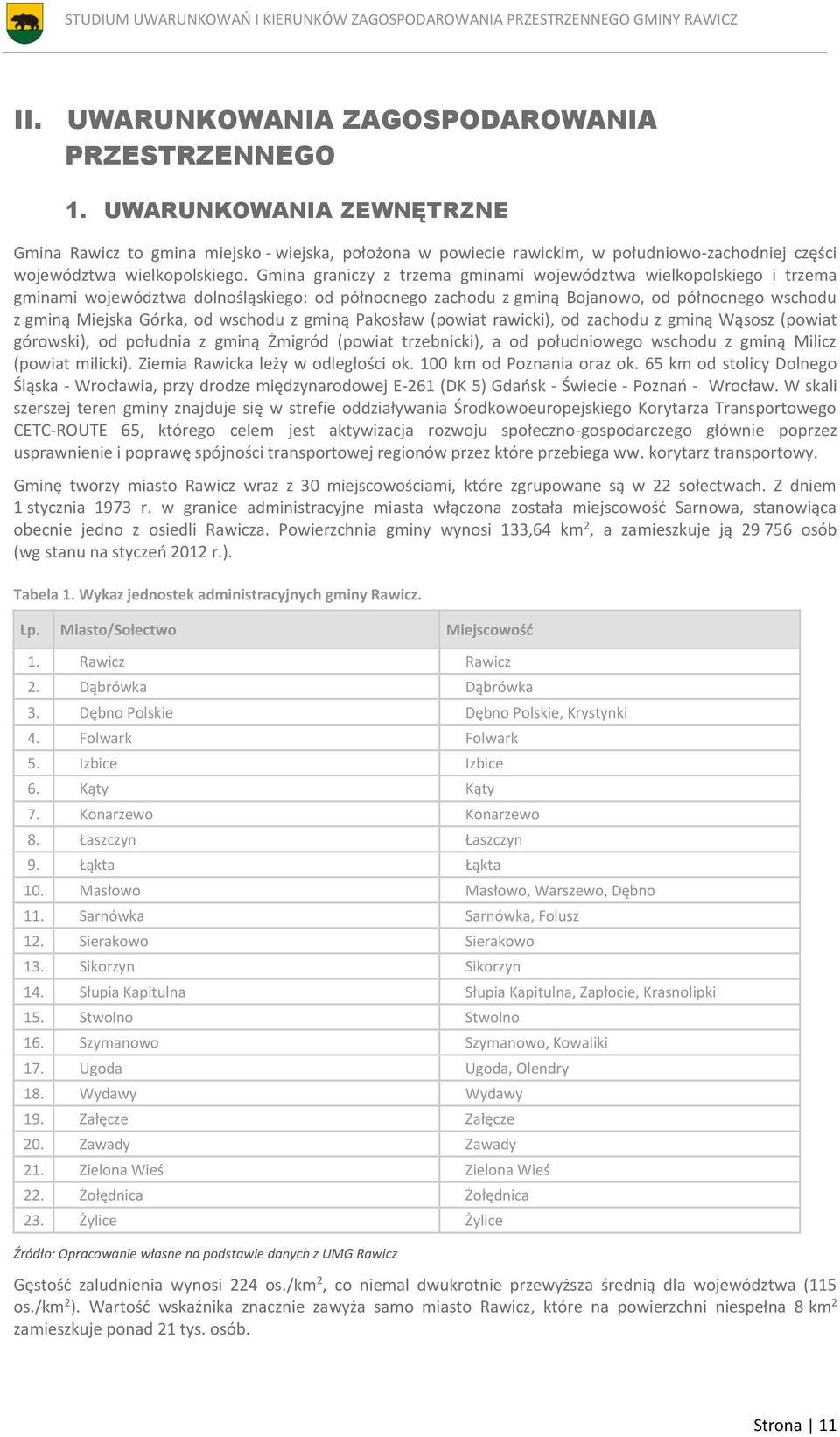 Gmina graniczy z trzema gminami województwa wielkopolskiego i trzema gminami województwa dolnośląskiego: od północnego zachodu z gminą Bojanowo, od północnego wschodu z gminą Miejska Górka, od