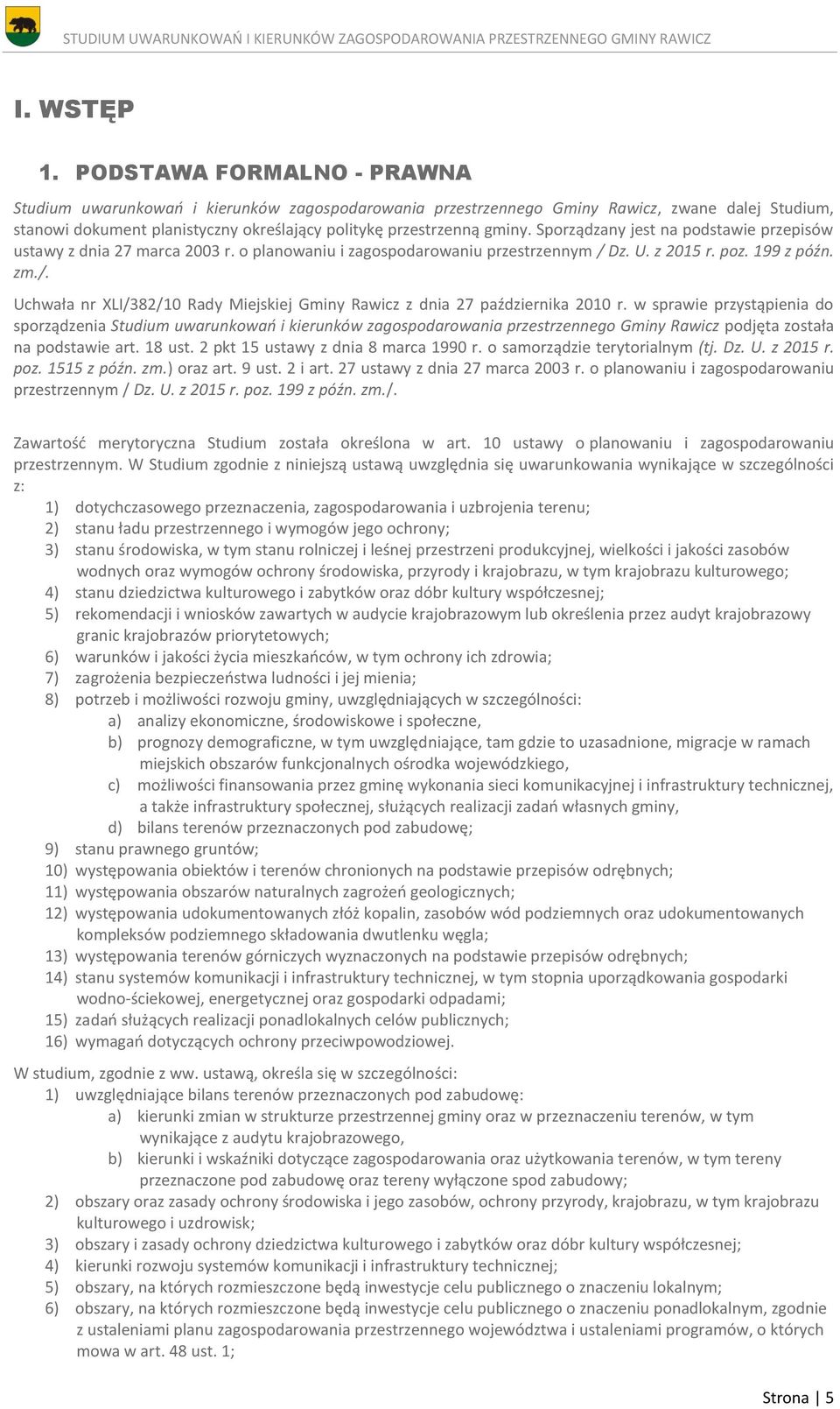 Sporządzany jest na podstawie przepisów ustawy z dnia 27 marca 2003 r. o planowaniu i zagospodarowaniu przestrzennym / Dz. U. z 2015 r. poz. 199 z późn. zm./. Uchwała nr XLI/382/10 Rady Miejskiej Gminy Rawicz z dnia 27 października 2010 r.