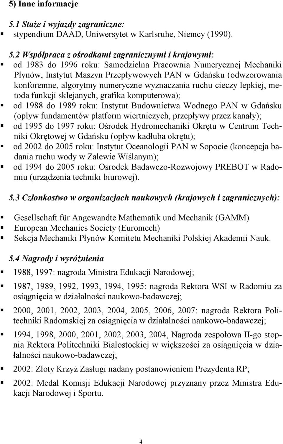 2 Współpraca z ośrodkami zagranicznymi i krajowymi: od 1983 do 1996 roku: Samodzielna Pracownia Numerycznej Mechaniki Płynów, Instytut Maszyn Przepływowych PAN w Gdańsku (odwzorowania konforemne,