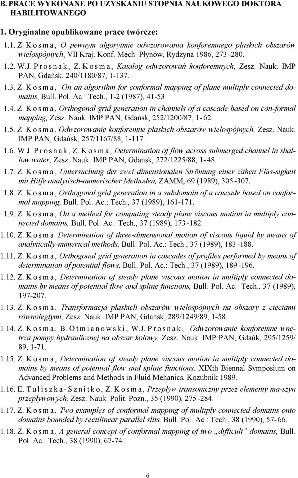K o s m a, Katalog odwzorowań konforemnych, Zesz. Nauk. IMP PAN, Gdańsk, 240/1180/87, 1-137. 1.3. Z. K o s m a, On an algorithm for conformal mapping of plane multiply connected domains, Bull. Pol.