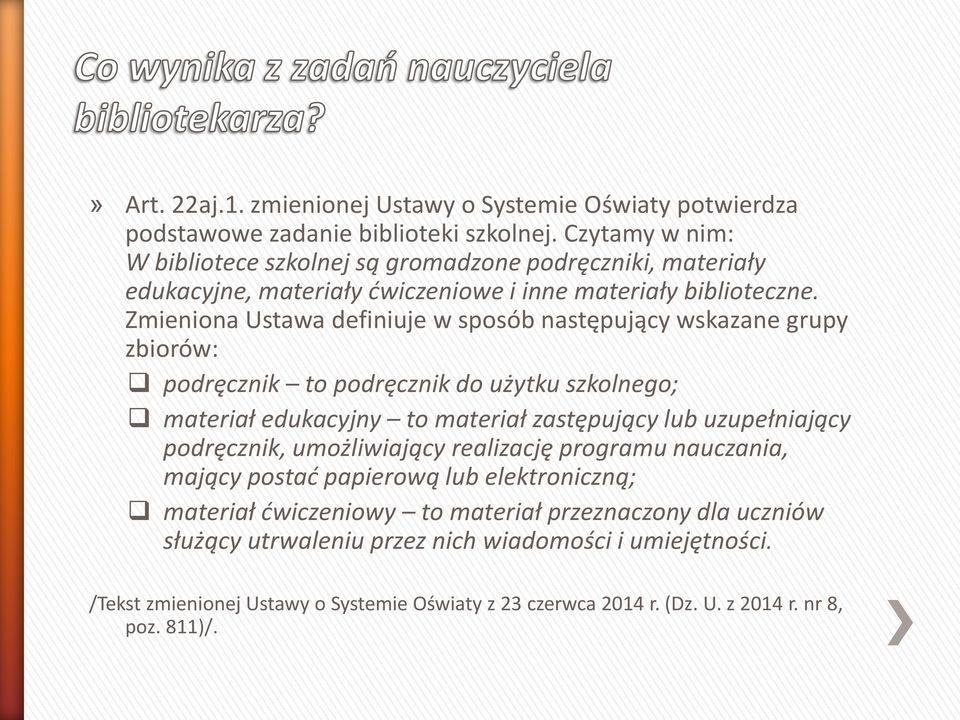 Zmieniona Ustawa definiuje w sposób następujący wskazane grupy zbiorów: podręcznik to podręcznik do użytku szkolnego; materiał edukacyjny to materiał zastępujący lub uzupełniający