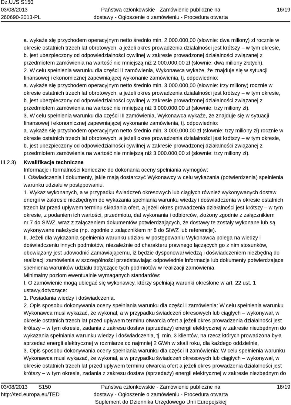 jest ubezpieczony od odpowiedzialności cywilnej w zakresie prowadzonej działalności związanej z przedmiotem zamówienia na wartość nie mniejszą niż 2.