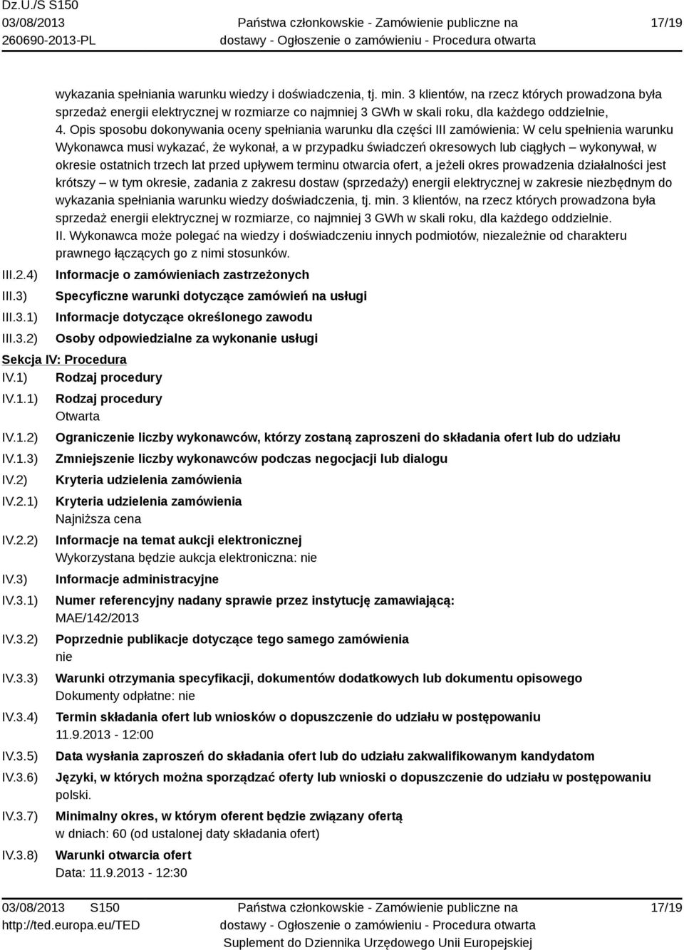 Opis sposobu dokonywania oceny spełniania warunku dla części III zamówienia: W celu spełnienia warunku Wykonawca musi wykazać, że wykonał, a w przypadku świadczeń okresowych lub ciągłych wykonywał, w