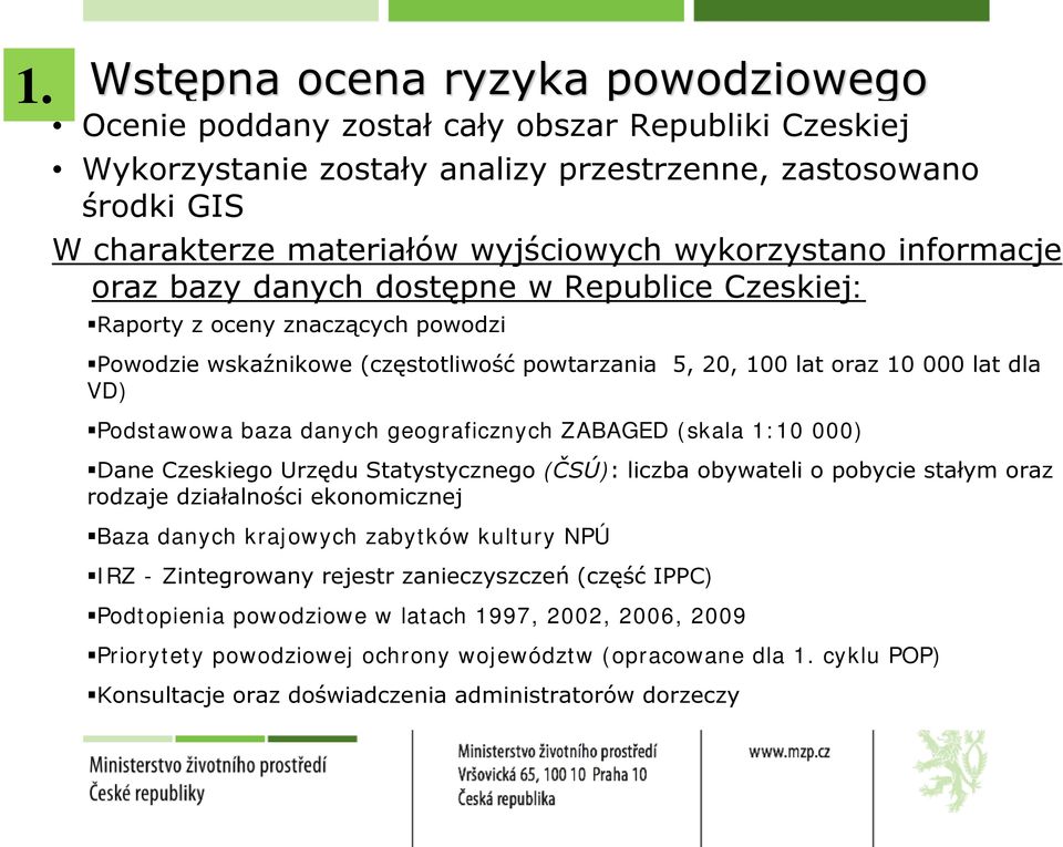 Podstawowa baza danych geograficznych ZABAGED (skala 1:10 000) Dane Czeskiego Urzędu Statystycznego (ČSÚ): liczba obywateli o pobycie stałym oraz rodzaje działalności ekonomicznej Baza danych