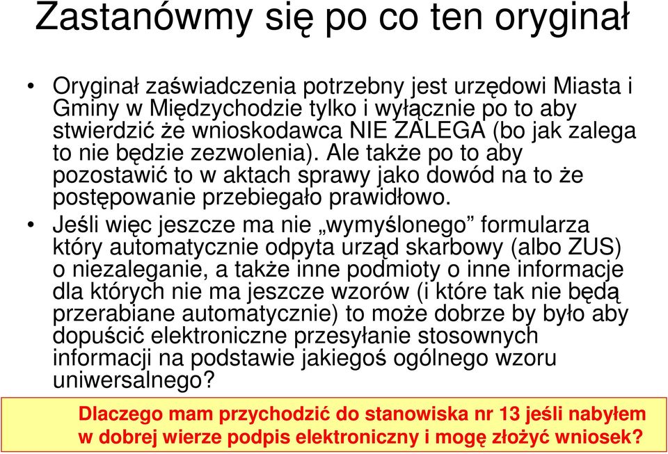 Jeśli więc jeszcze ma nie wymyślonego formularza który automatycznie odpyta urząd skarbowy (albo ZUS) o niezaleganie, a także inne podmioty o inne informacje dla których nie ma jeszcze wzorów (i