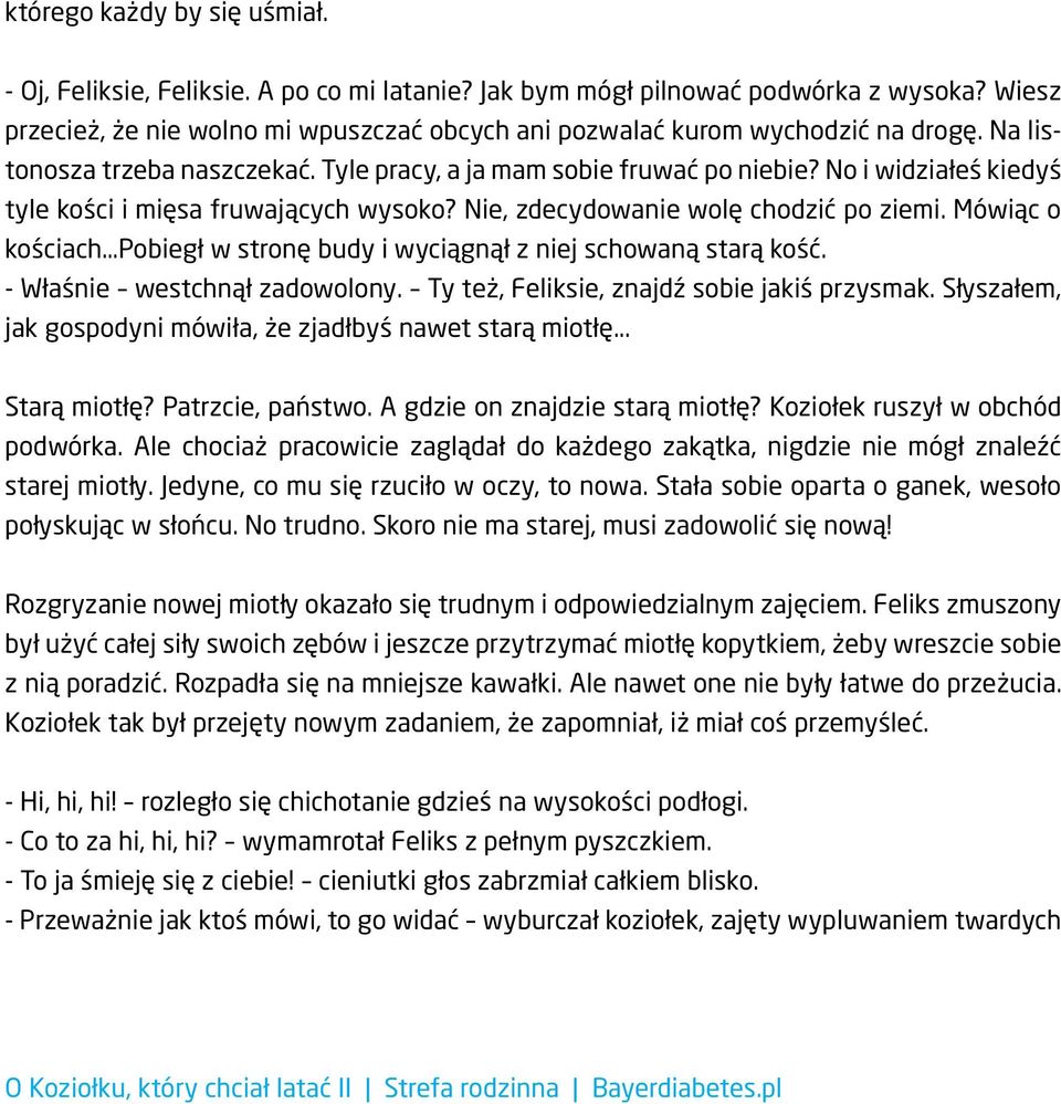 No i widziałeś kiedyś tyle kości i mięsa fruwających wysoko? Nie, zdecydowanie wolę chodzić po ziemi. Mówiąc o kościach Pobiegł w stronę budy i wyciągnął z niej schowaną starą kość.