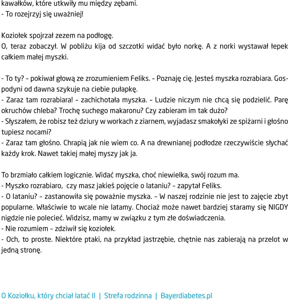 - Zaraz tam rozrabiara! zachichotała myszka. Ludzie niczym nie chcą się podzielić. Parę okruchów chleba? Trochę suchego makaronu? Czy zabieram im tak dużo?