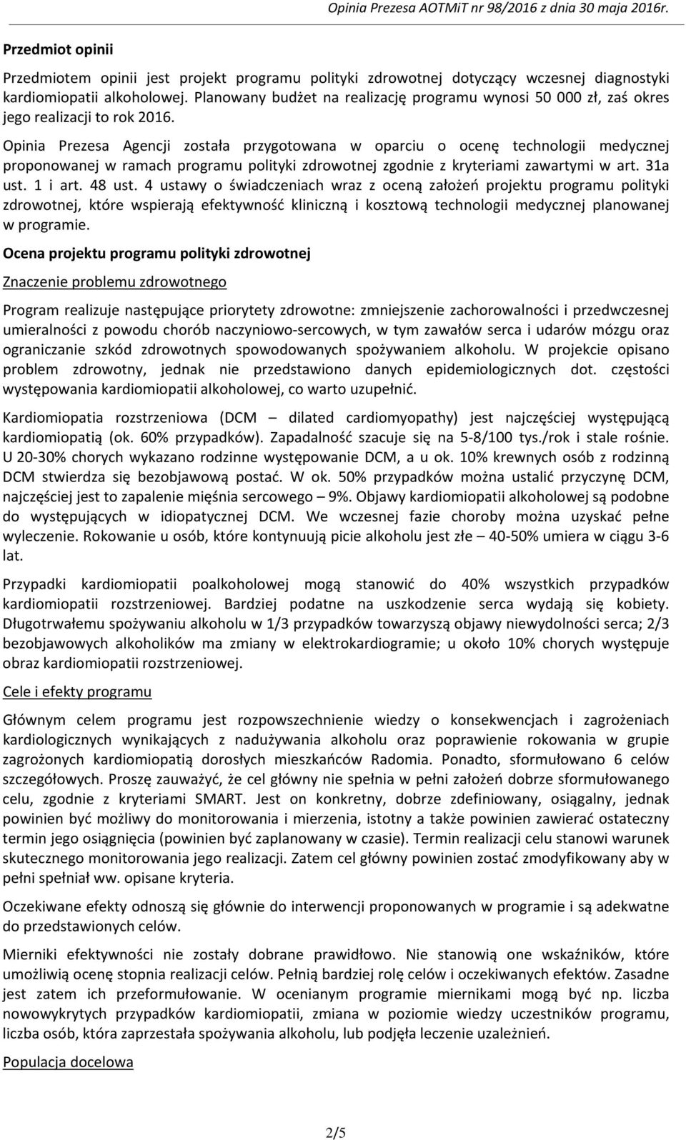 Opinia Prezesa Agencji została przygotowana w oparciu o ocenę technologii medycznej proponowanej w ramach programu polityki zdrowotnej zgodnie z kryteriami zawartymi w art. 31a ust. 1 i art. 48 ust.