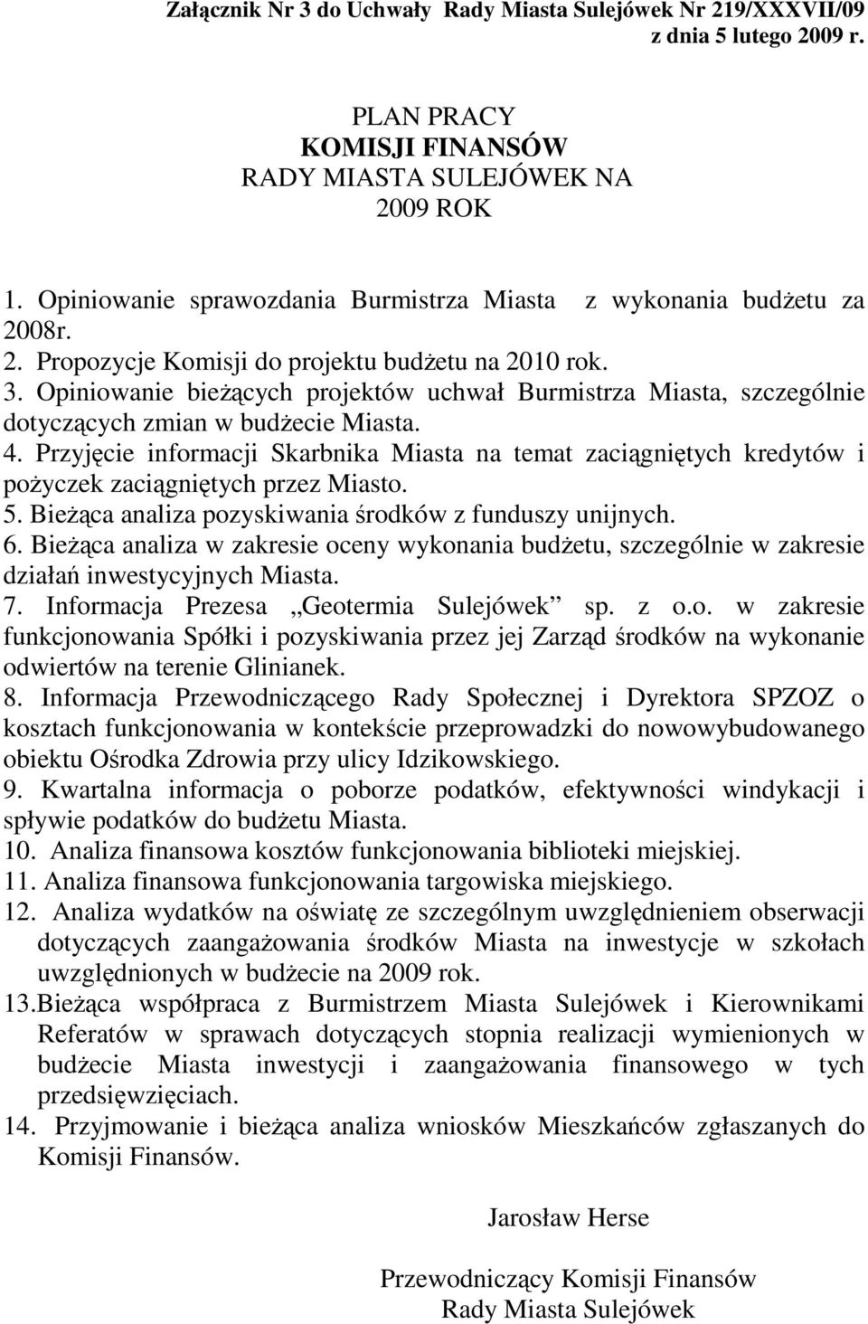 Opiniowanie bieŝących projektów uchwał Burmistrza Miasta, szczególnie dotyczących zmian w budŝecie Miasta. 4.