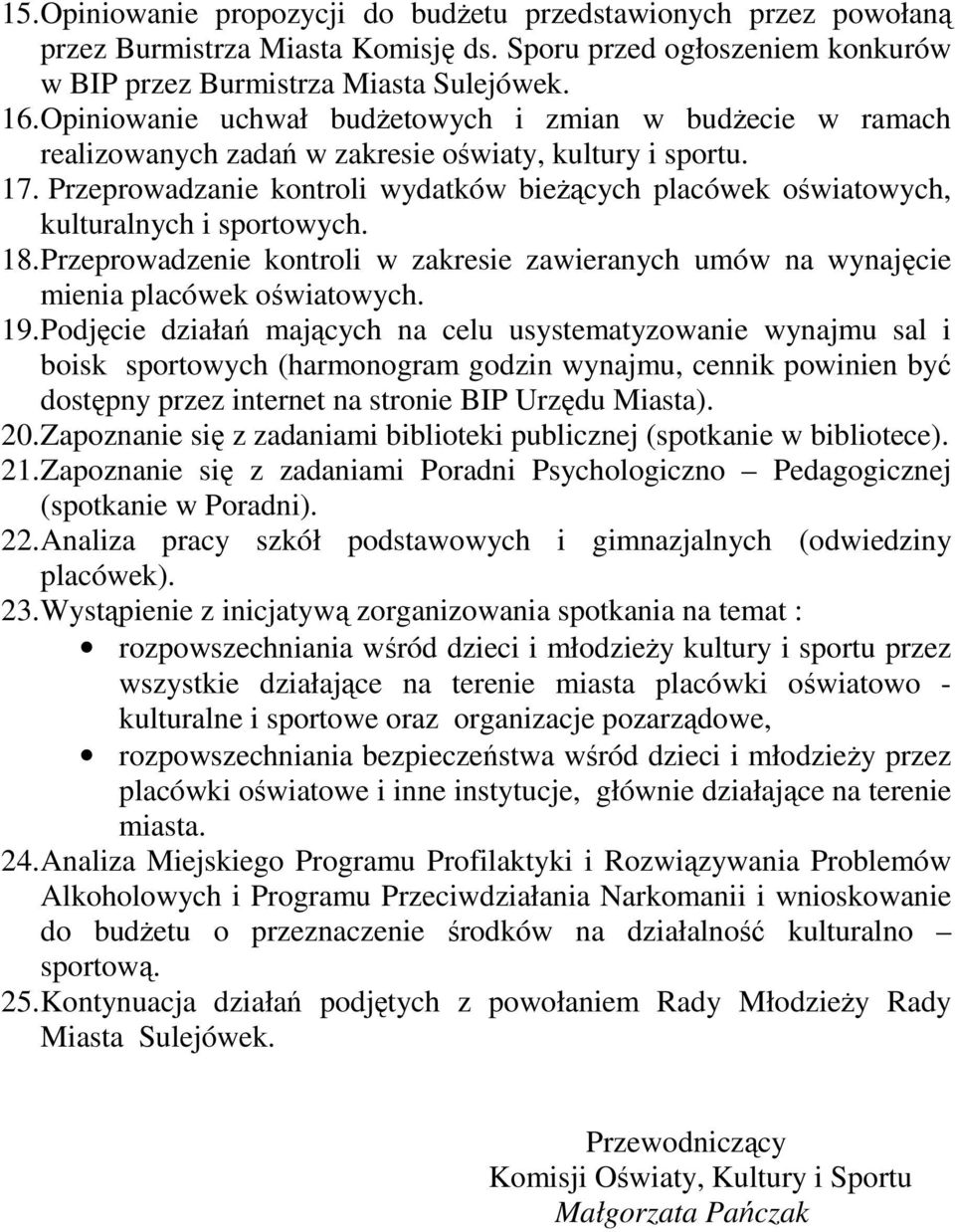 Przeprowadzanie kontroli wydatków bieŝących placówek oświatowych, kulturalnych i sportowych. 18. Przeprowadzenie kontroli w zakresie zawieranych umów na wynajęcie mienia placówek oświatowych. 19.