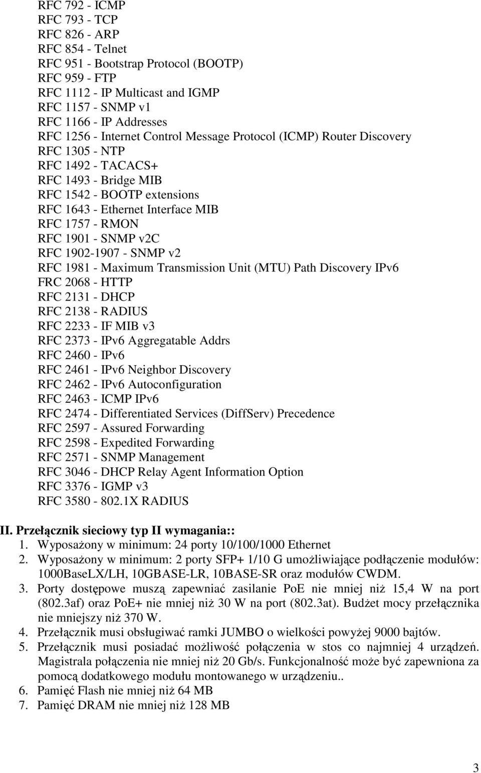 1901 - SNMP v2c RFC 1902-1907 - SNMP v2 RFC 1981 - Maximum Transmission Unit (MTU) Path Discovery IPv6 FRC 2068 - HTTP RFC 2131 - DHCP RFC 2138 - RADIUS RFC 2233 - IF MIB v3 RFC 2373 - IPv6