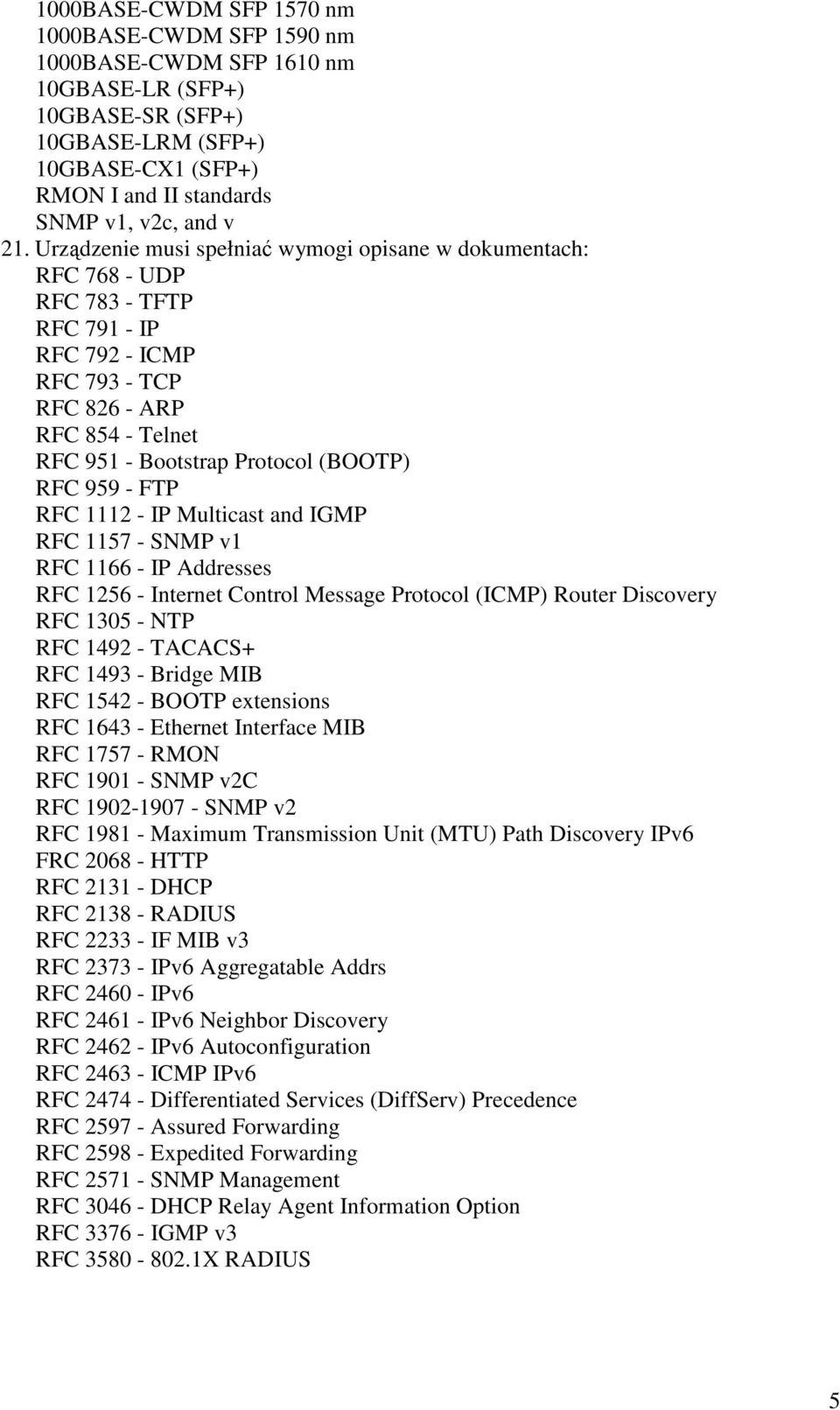 959 - FTP RFC 1112 - IP Multicast and IGMP RFC 1157 - SNMP v1 RFC 1166 - IP Addresses RFC 1256 - Internet Control Message Protocol (ICMP) Router Discovery RFC 1305 - NTP RFC 1492 - TACACS+ RFC 1493 -