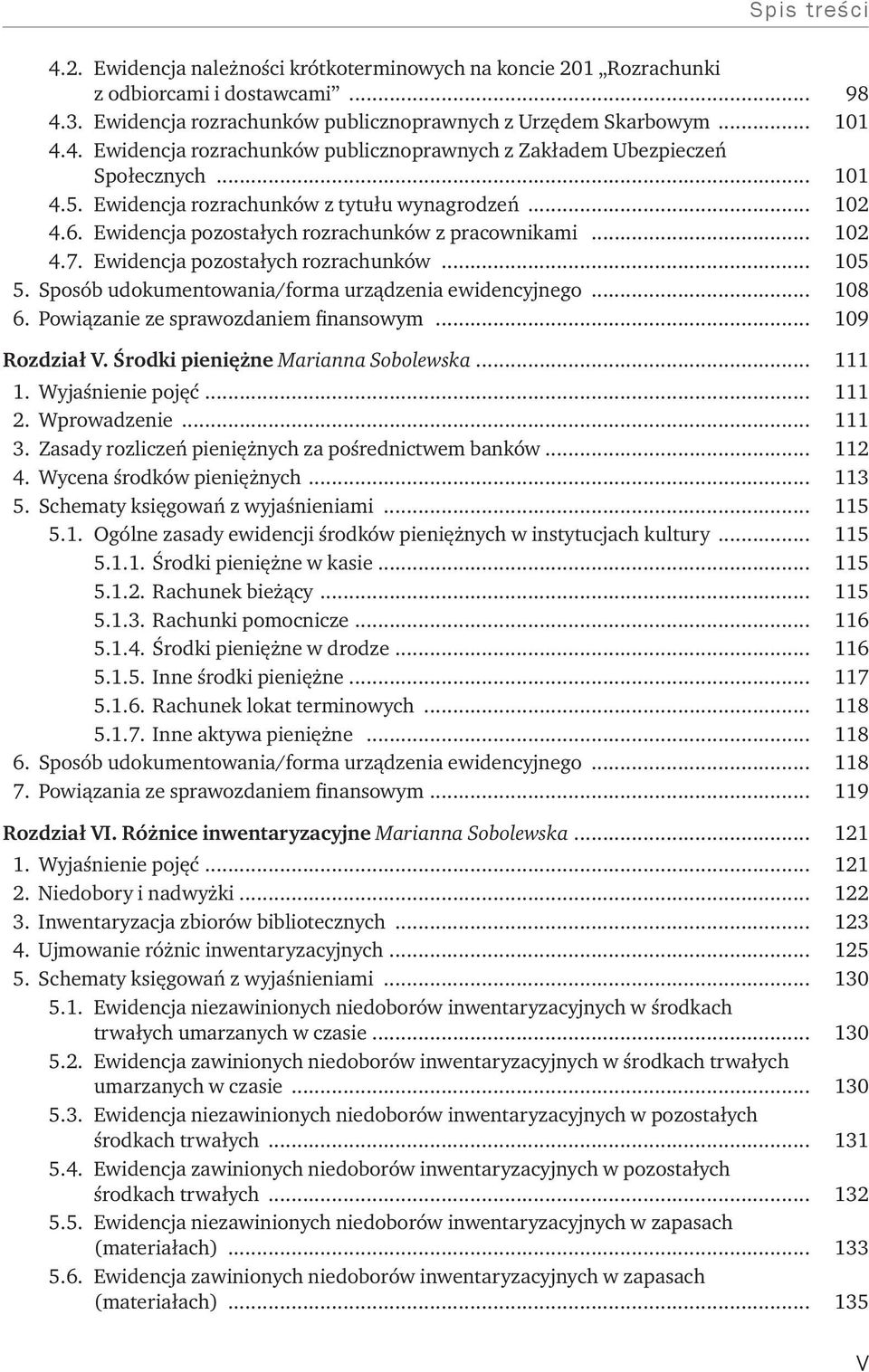 Sposób udokumentowania/forma urządzenia ewidencyjnego... 108 6. Powiązanie ze sprawozdaniem finansowym... 109 Rozdział V. Środki pieniężne Marianna Sobolewska... 111 1. Wyjaśnienie pojęć... 111 2.