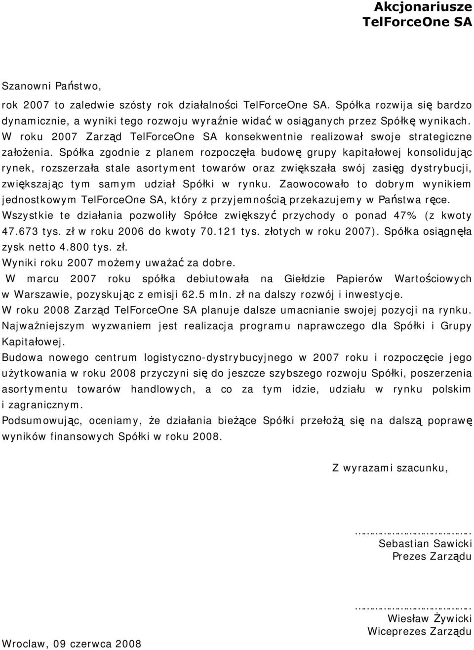 Spółka zgodnie z planem rozpoczęła budowę grupy kapitałowej konsolidując rynek, rozszerzała stale asortyment towarów oraz zwiększała swój zasięg dystrybucji, zwiększając tym samym udział Spółki w