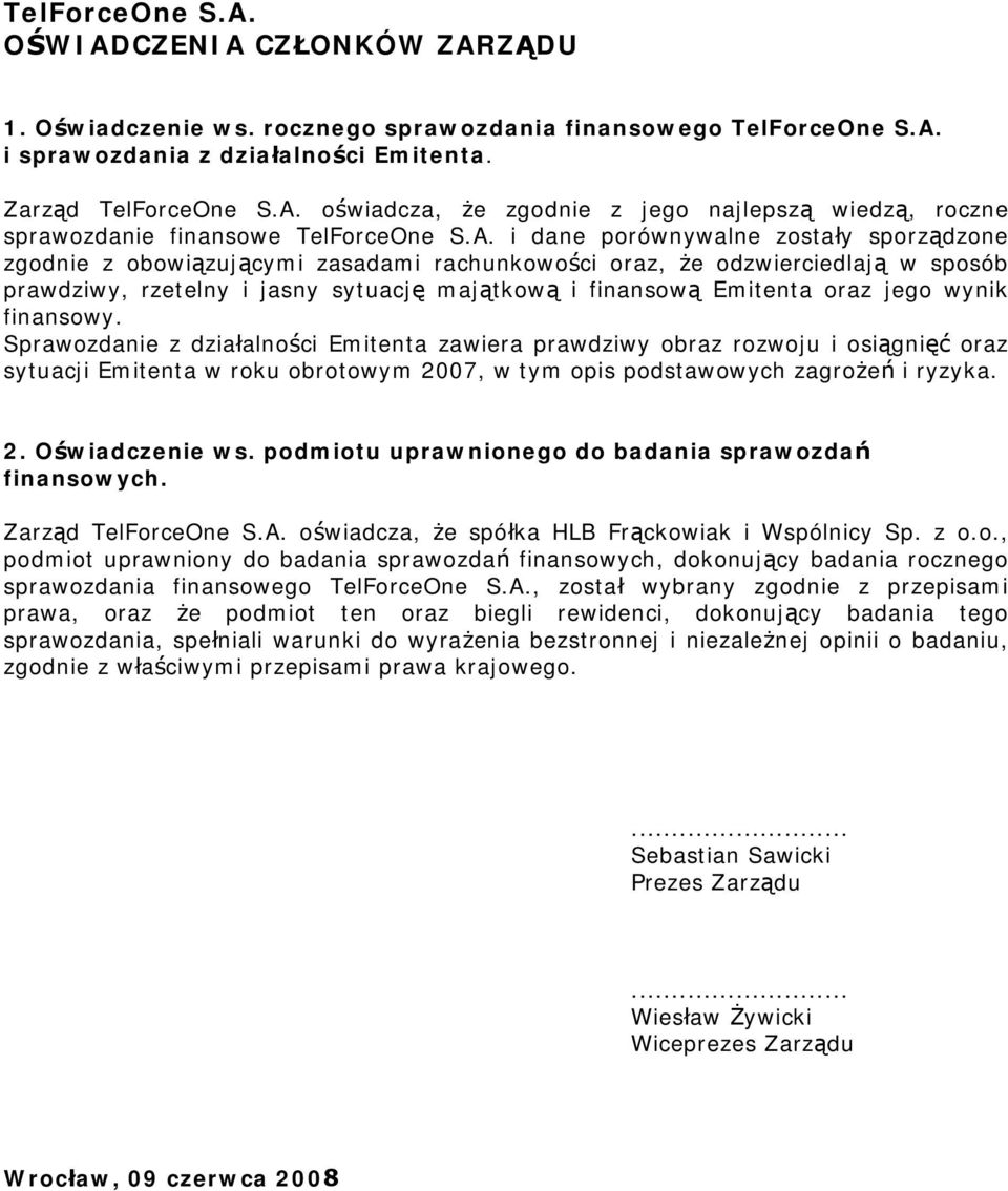 jego wynik finansowy. Sprawozdanie z działalności Emitenta zawiera prawdziwy obraz rozwoju i osiągnięć oraz sytuacji Emitenta w roku obrotowym 2007, w tym opis podstawowych zagrożeń i ryzyka. 2. Oświadczenie ws.