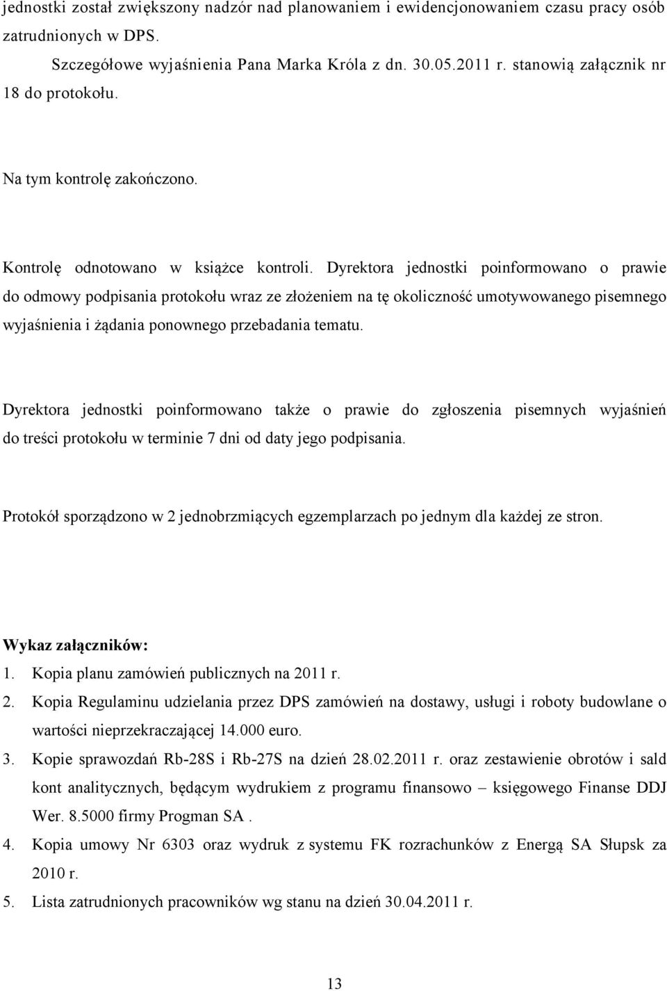 Dyrektora jednostki poinformowano o prawie do odmowy podpisania protokołu wraz ze złożeniem na tę okoliczność umotywowanego pisemnego wyjaśnienia i żądania ponownego przebadania tematu.