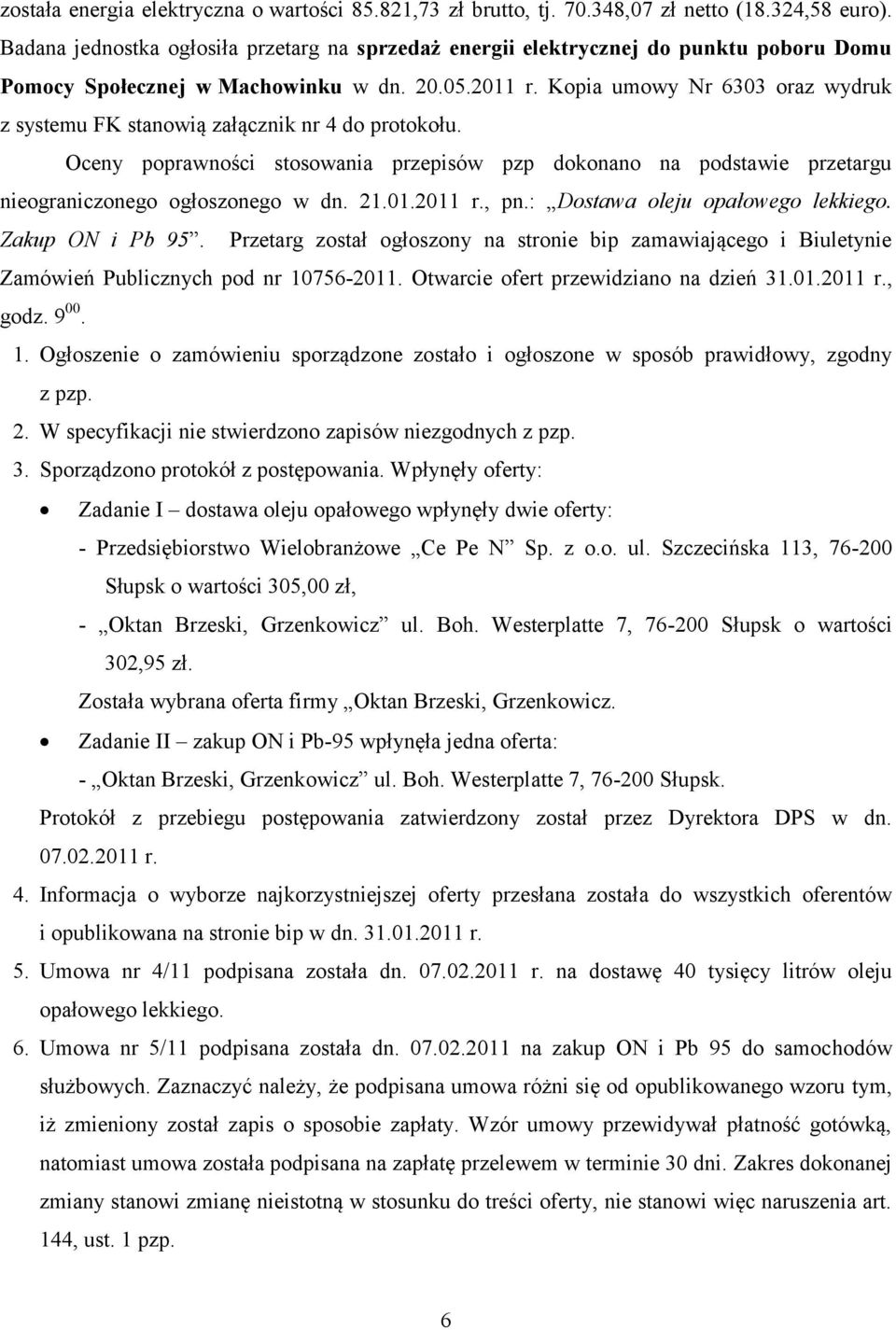 Kopia umowy Nr 6303 oraz wydruk z systemu FK stanowią załącznik nr 4 do protokołu. Oceny poprawności stosowania przepisów pzp dokonano na podstawie przetargu nieograniczonego ogłoszonego w dn. 21.01.