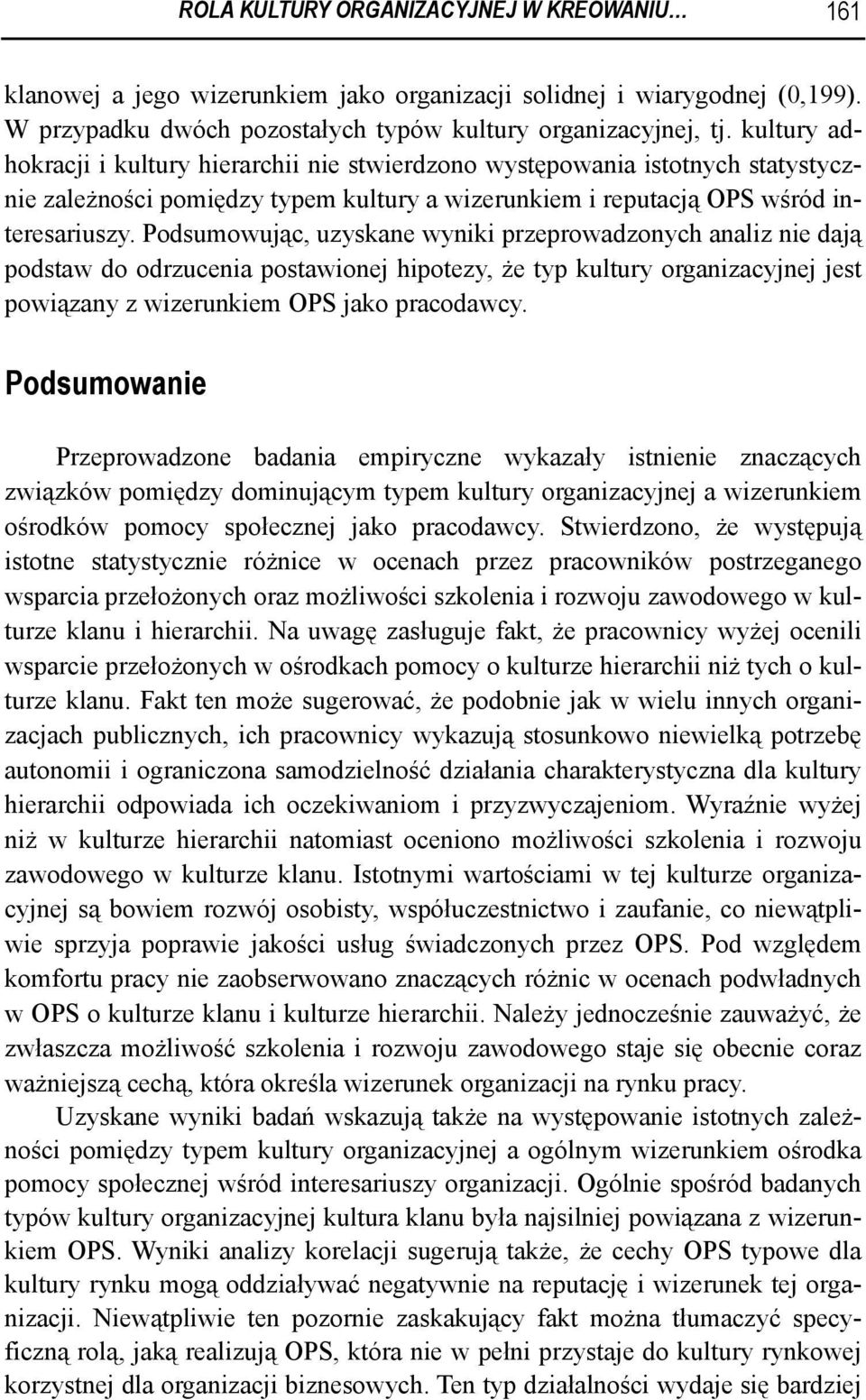 Podsumowując, uzyskane wyniki przeprowadzonych analiz nie dają podstaw do odrzucenia postawionej hipotezy, że typ kultury organizacyjnej jest powiązany z wizerunkiem OPS jako pracodawcy.