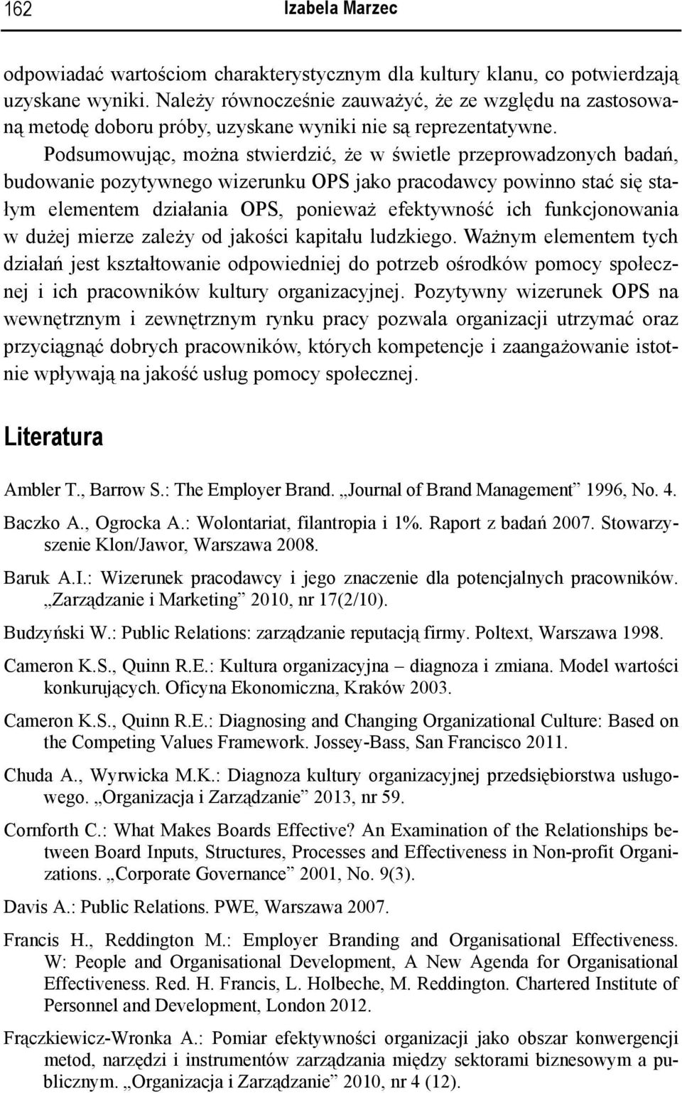 Podsumowując, można stwierdzić, że w świetle przeprowadzonych badań, budowanie pozytywnego wizerunku OPS jako pracodawcy powinno stać się stałym elementem działania OPS, ponieważ efektywność ich