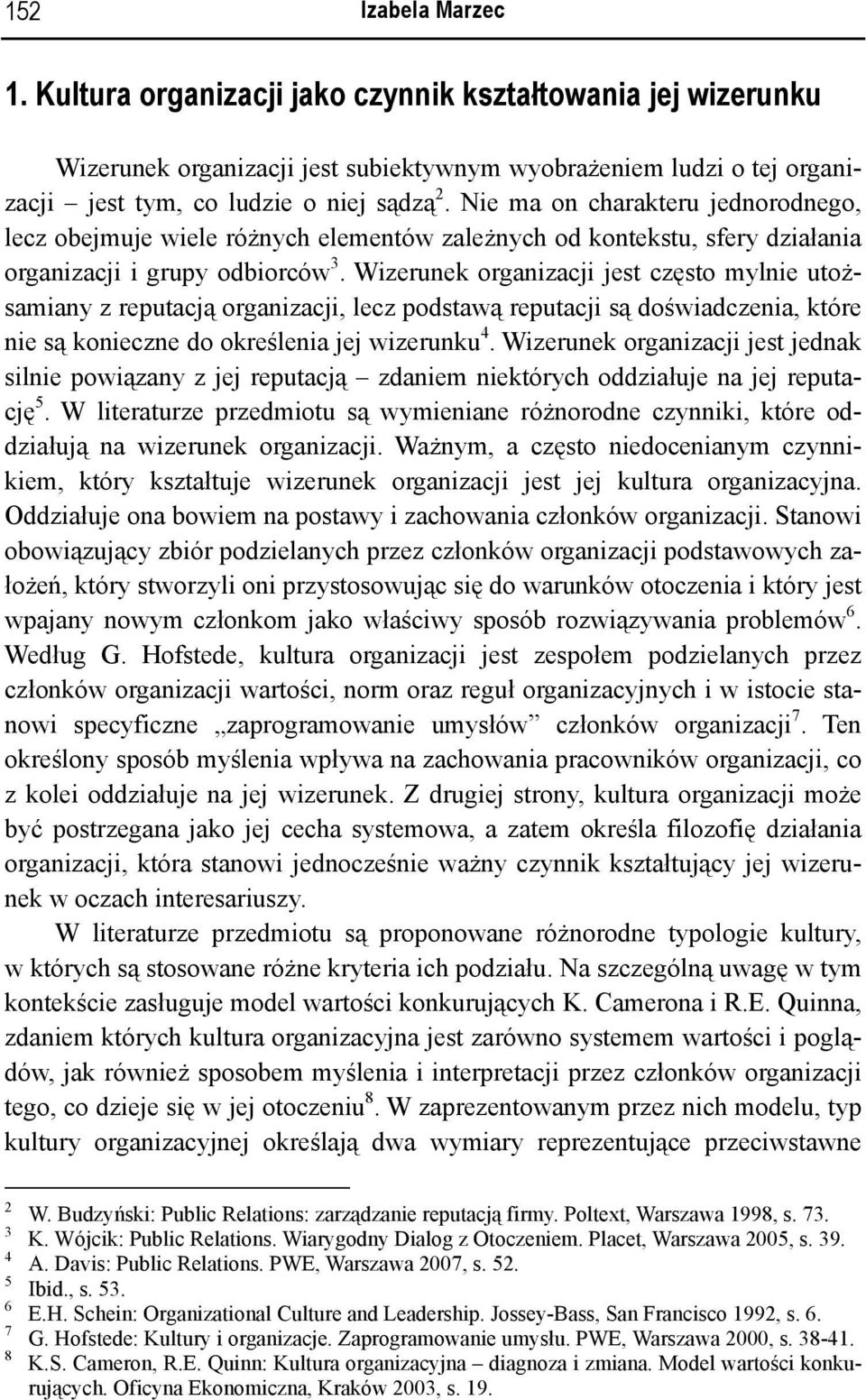 Wizerunek organizacji jest często mylnie utożsamiany z reputacją organizacji, lecz podstawą reputacji są doświadczenia, które nie są konieczne do określenia jej wizerunku 4.
