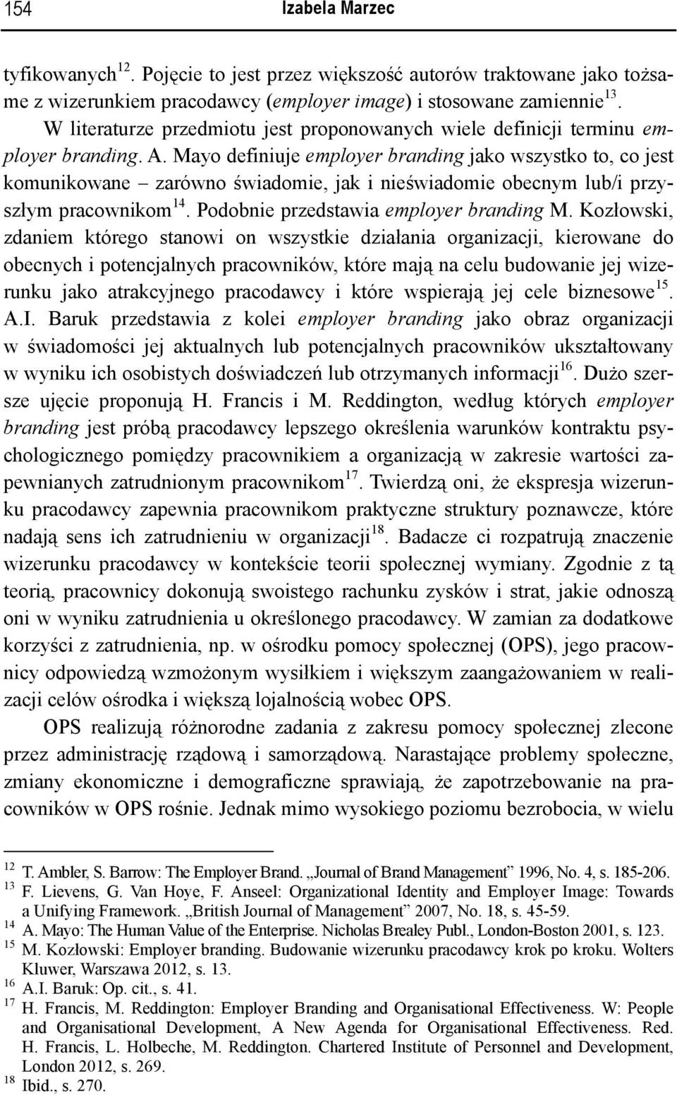 Mayo definiuje employer branding jako wszystko to, co jest komunikowane zarówno świadomie, jak i nieświadomie obecnym lub/i przyszłym pracownikom 14. Podobnie przedstawia employer branding M.