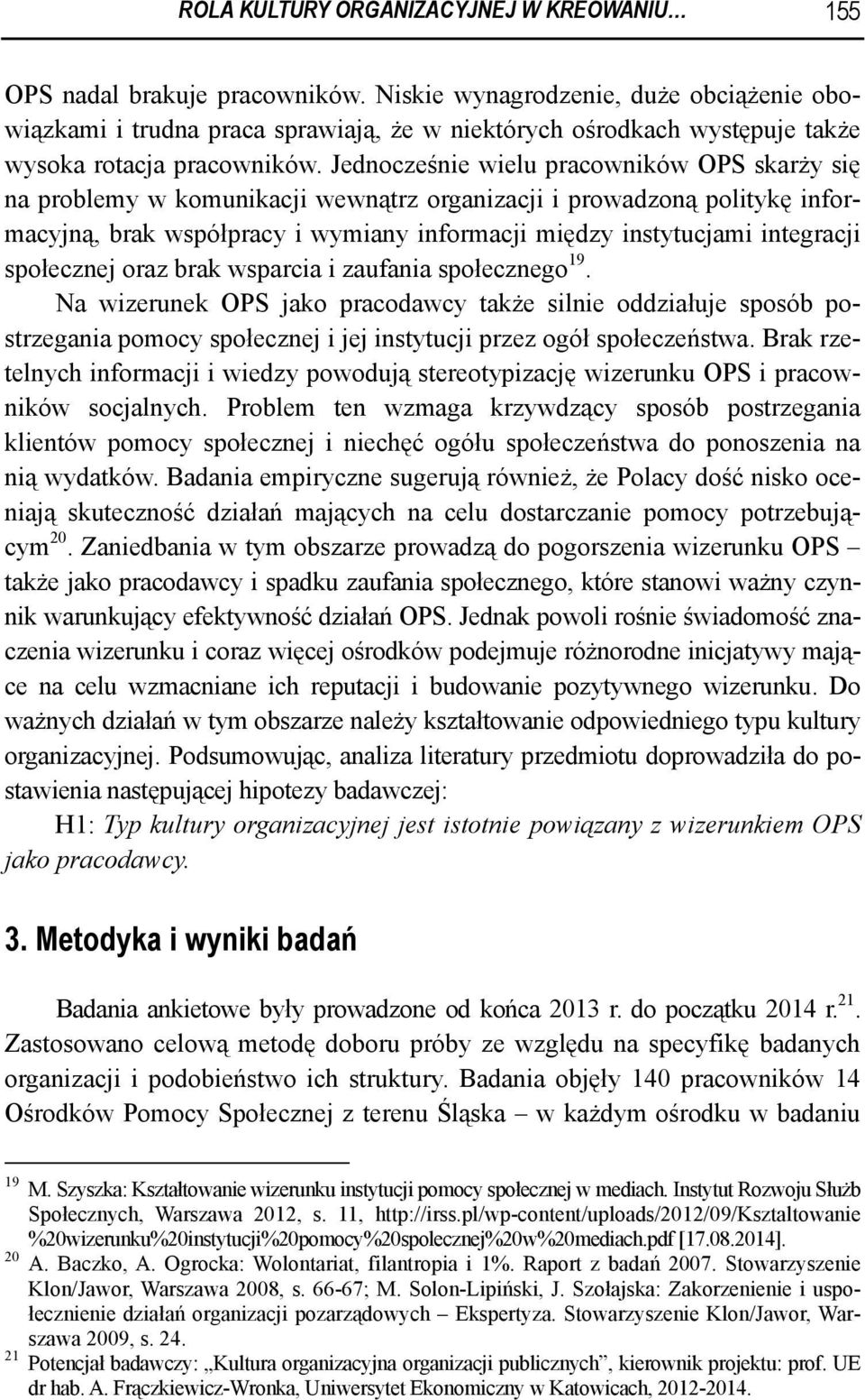 Jednocześnie wielu pracowników OPS skarży się na problemy w komunikacji wewnątrz organizacji i prowadzoną politykę informacyjną, brak współpracy i wymiany informacji między instytucjami integracji