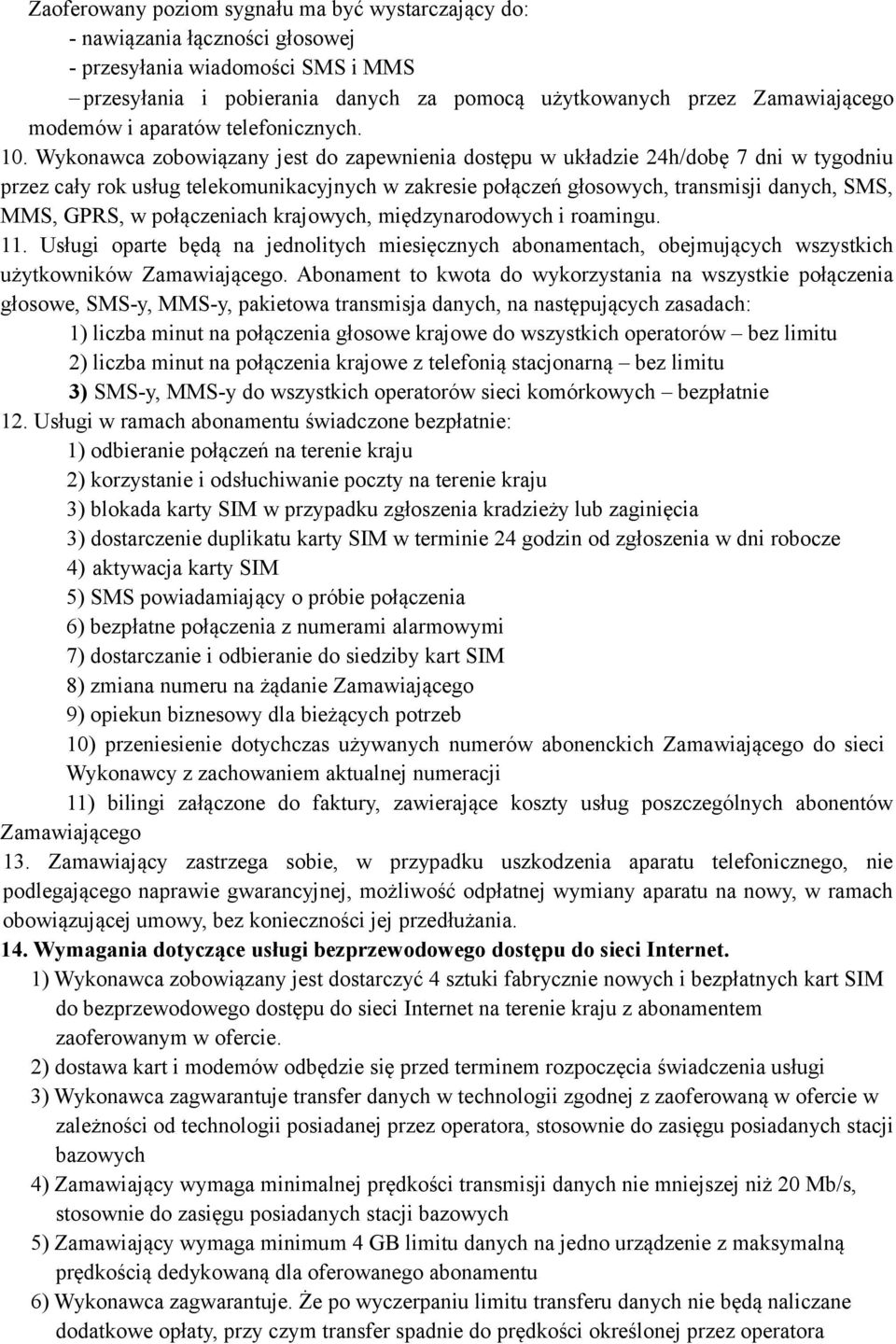 Wykonawca zobowiązany jest do zapewnienia dostępu w układzie 24h/dobę 7 dni w tygodniu przez cały rok usług telekomunikacyjnych w zakresie połączeń głosowych, transmisji danych, SMS, MMS, GPRS, w