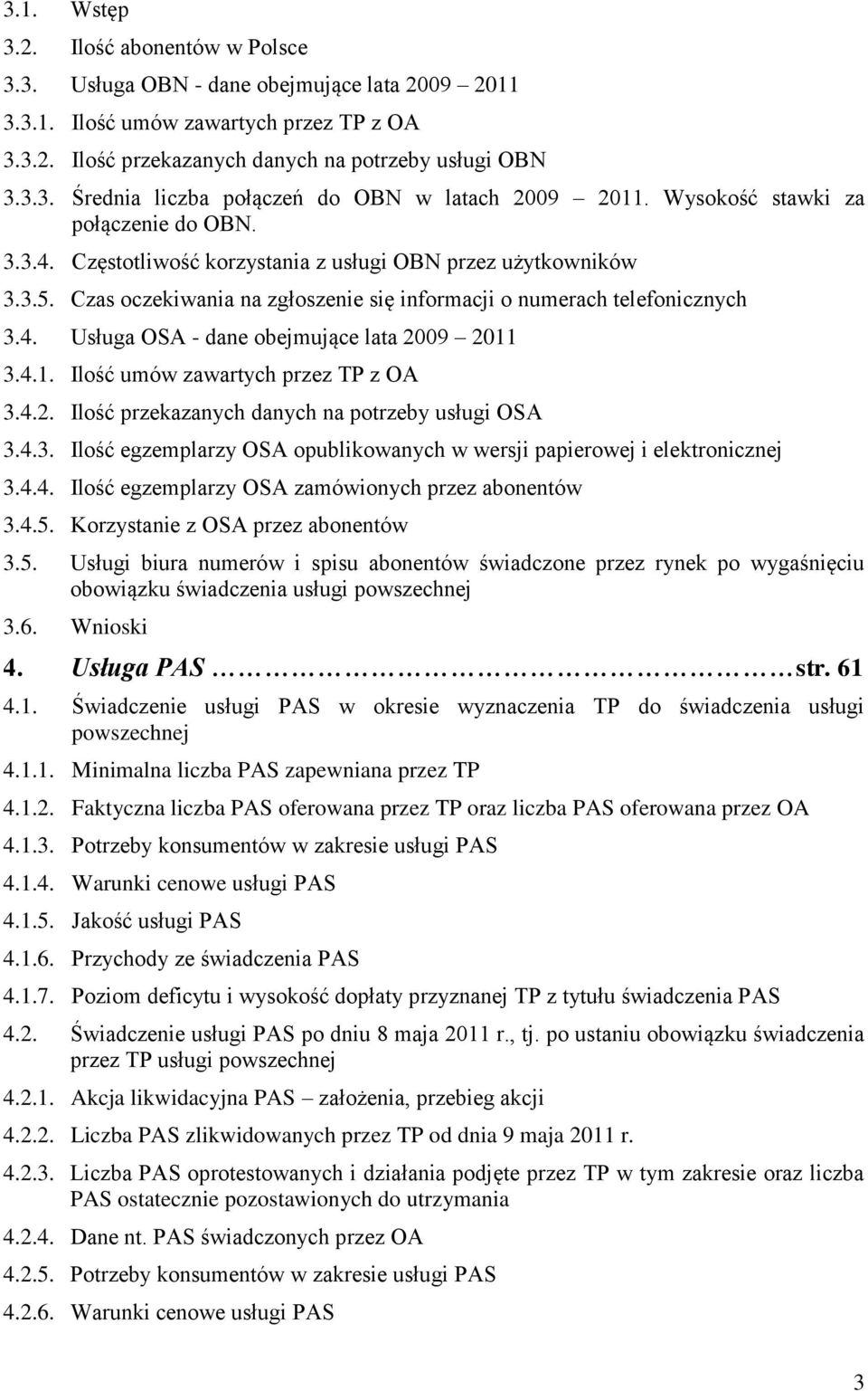 4.1. Ilość umów zawartych przez TP z OA 3.4.2. Ilość przekazanych danych na potrzeby usługi OSA 3.4.3. Ilość egzemplarzy OSA opublikowanych w wersji papierowej i elektronicznej 3.4.4. Ilość egzemplarzy OSA zamówionych przez abonentów 3.