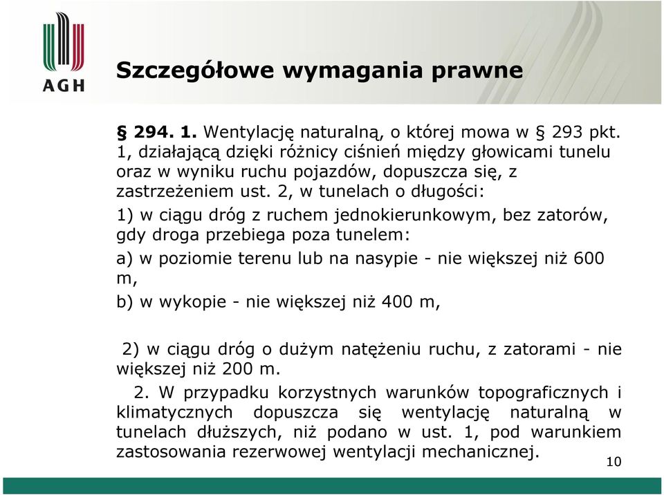2, w tunelach o długości: 1) w ciągu dróg z ruchem jednokierunkowym, bez zatorów, gdy droga przebiega poza tunelem: a) w poziomie terenu lub na nasypie - nie większej niż 600 m,