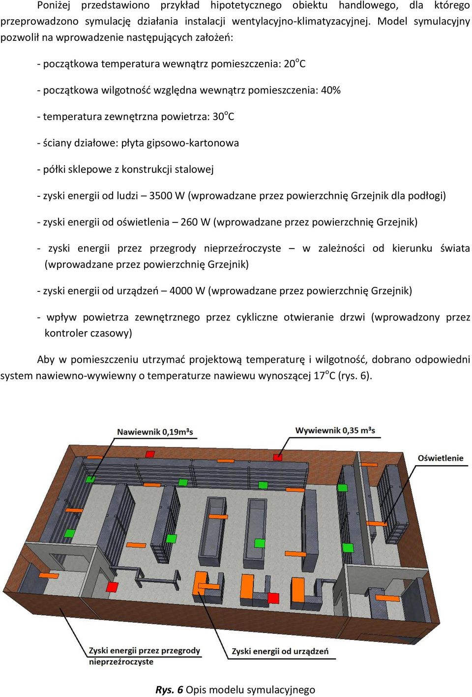 zewnętrzna powietrza: 30 o C - ściany działowe: płyta gipsowo-kartonowa - półki sklepowe z konstrukcji stalowej - zyski energii od ludzi 3500 W (wprowadzane przez powierzchnię Grzejnik dla podłogi) -