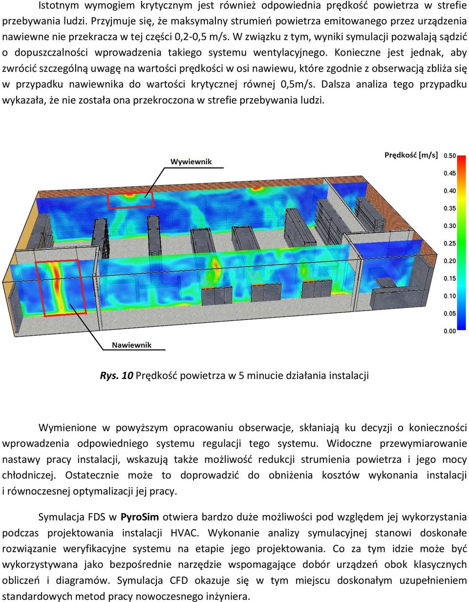 W związku z tym, wyniki symulacji pozwalają sądzić o dopuszczalności wprowadzenia takiego systemu wentylacyjnego.