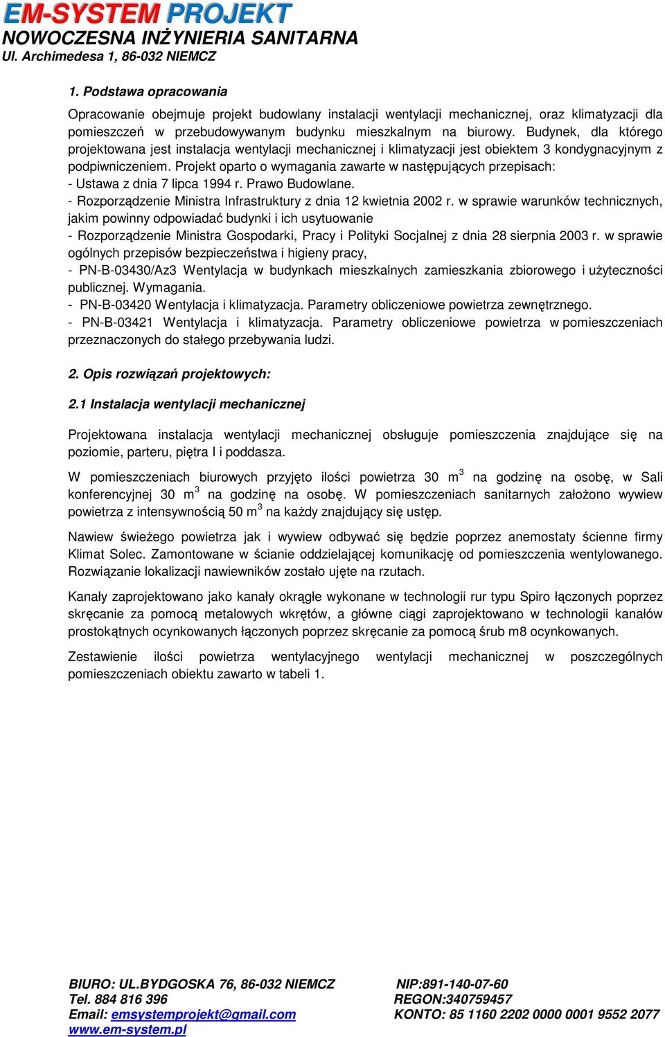 Projekt oparto o wymagania zawarte w następujących przepisach: - Ustawa z dnia 7 lipca 1994 r. Prawo Budowlane. - Rozporządzenie Ministra Infrastruktury z dnia 12 kwietnia 2002 r.
