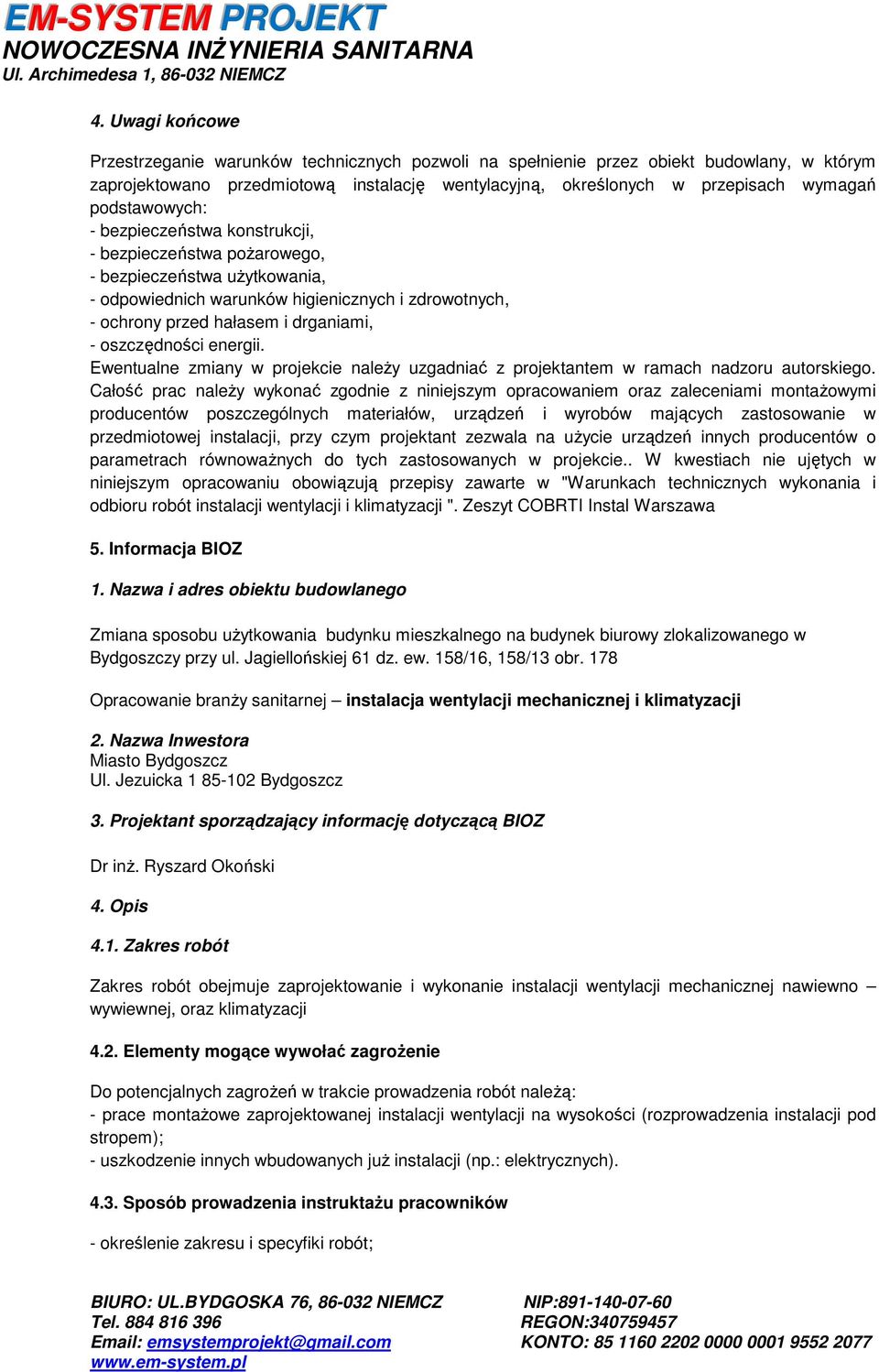 oszczędności energii. Ewentualne zmiany w projekcie należy uzgadniać z projektantem w ramach nadzoru autorskiego.